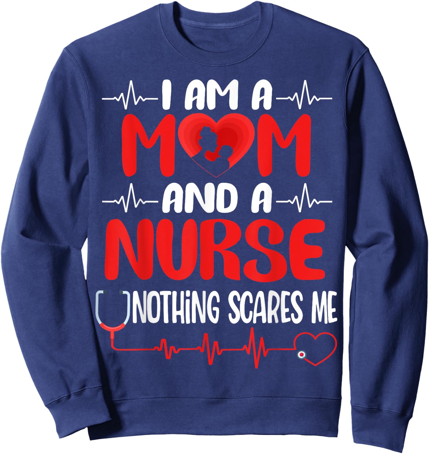 I Am A Mom and A Nurse Nothing Scares Me Funny Mother's Day Sweatshirt - Sweatshirt | Navy