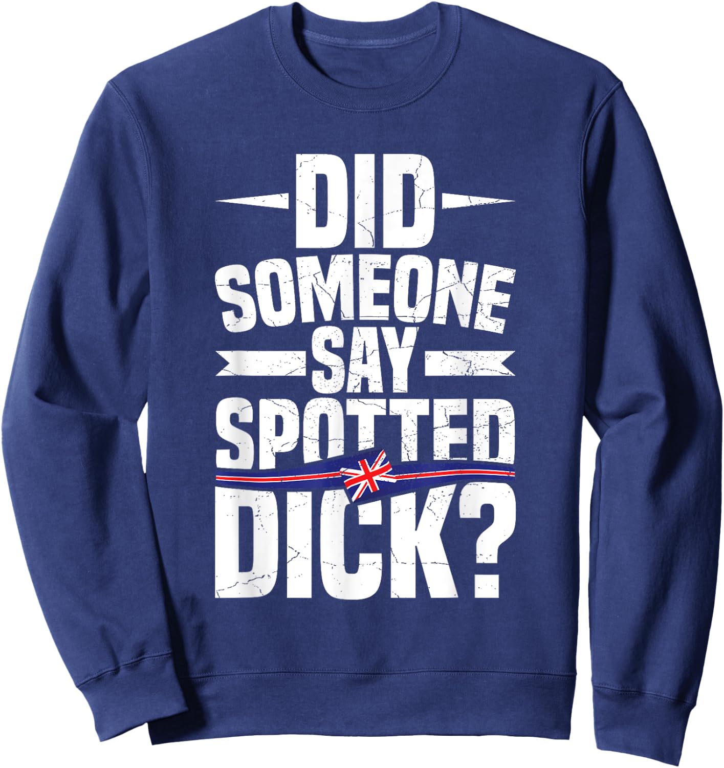 Did someone say spotted dick? Quote for a Spotted Dick lover Sweatshirt - Sweatshirt | Navy