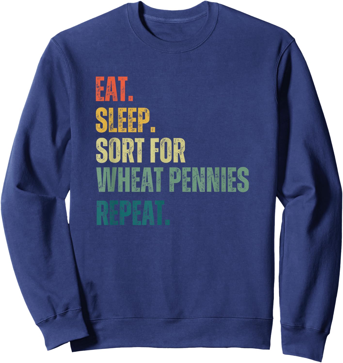 Eat Sleep. Sort for Wheat pennies repeat. retro coin collect Sweatshirt - Sweatshirt | Navy
