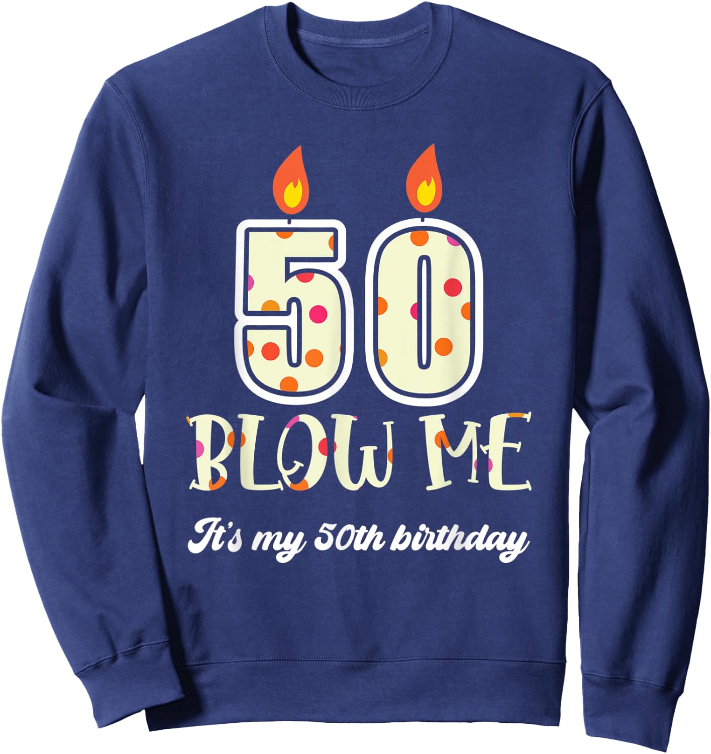 Funny Blow Me Its My 50Th Birthday Candle Blow Sweatshirt - Sweatshirt | Navy