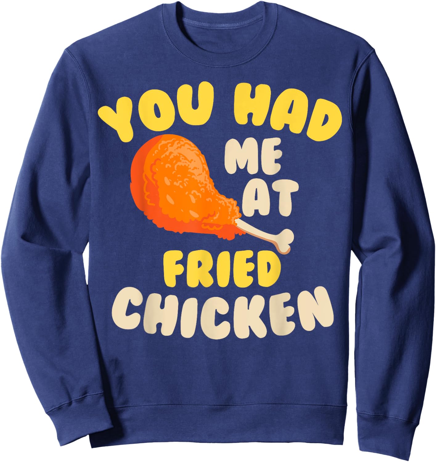 Funny Fried Chicken Gift Cool You Had me At Fried Chicken Sweatshirt - Sweatshirt | Navy