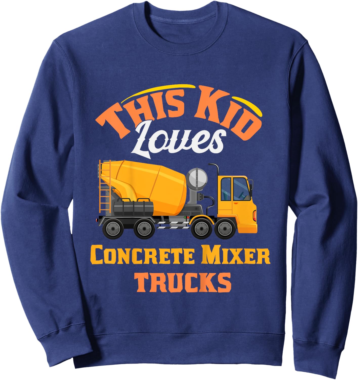 Kids this kid loves concrete mixer trucks birthday for boys Sweatshirt - Sweatshirt | Navy