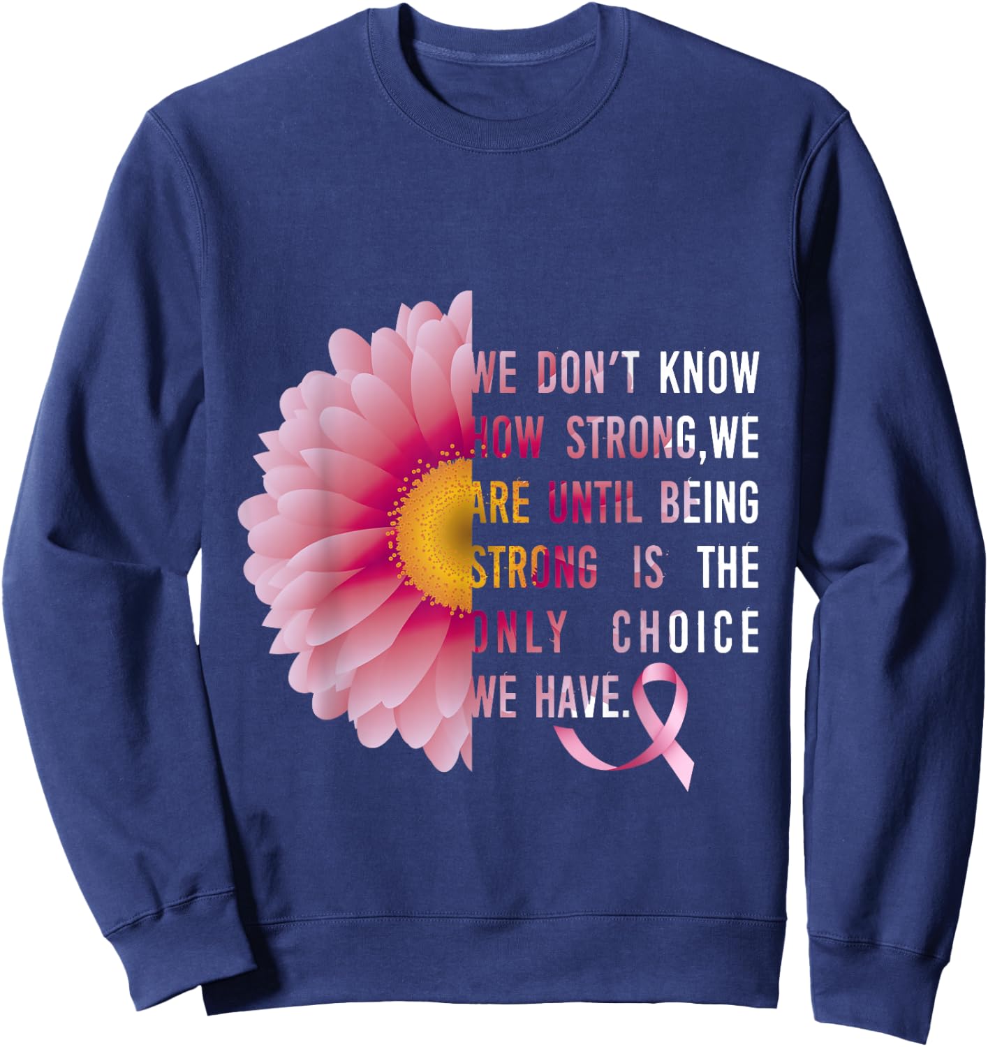 Being Strong Pink Flower Breast cancer awareness survivors Sweatshirt - Sweatshirt | Navy