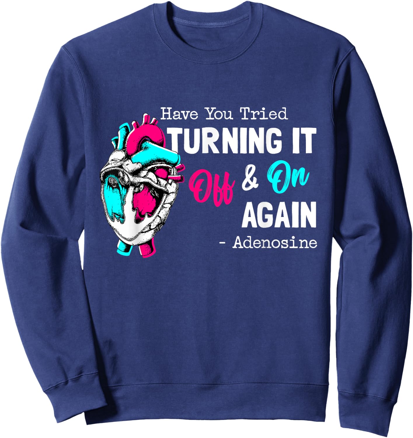 Have You Tried Turning It Off And On Again Heart Adenosines Sweatshirt - Sweatshirt | Navy