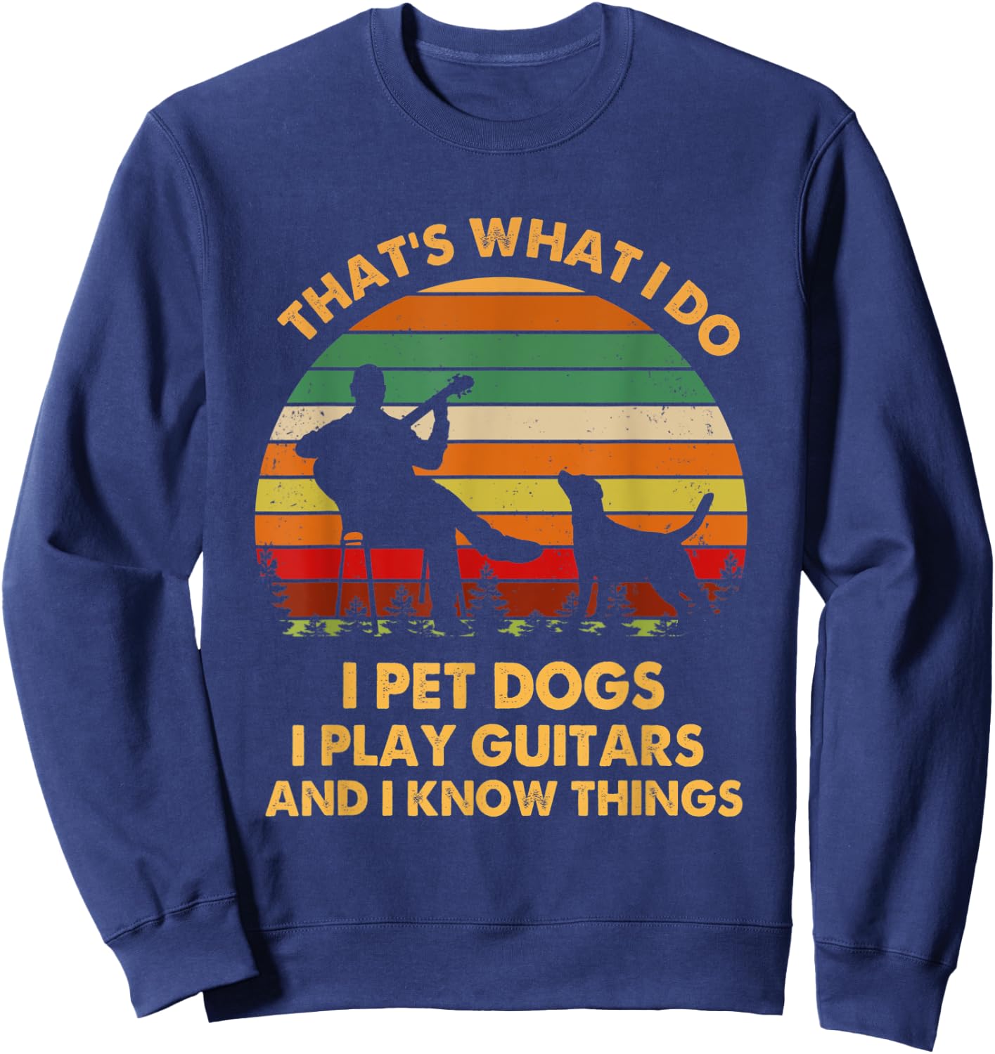 That's What I Do I Pet Dog I Play Guitars And I Know Things Men Women Sweatshirt - Sweatshirt | Navy