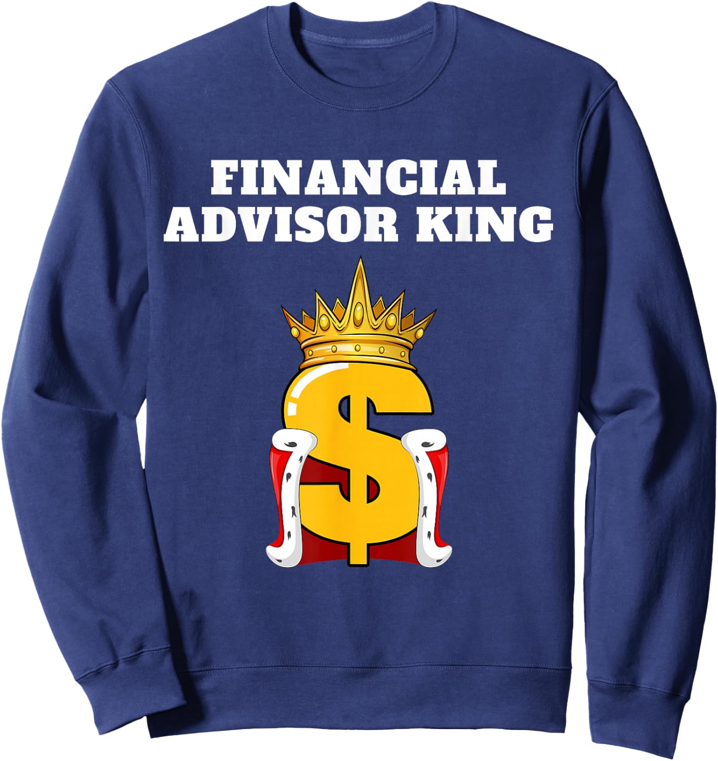 Financial Advisor King | Finance Design Financial Advisor Sweatshirt - Sweatshirt | Navy