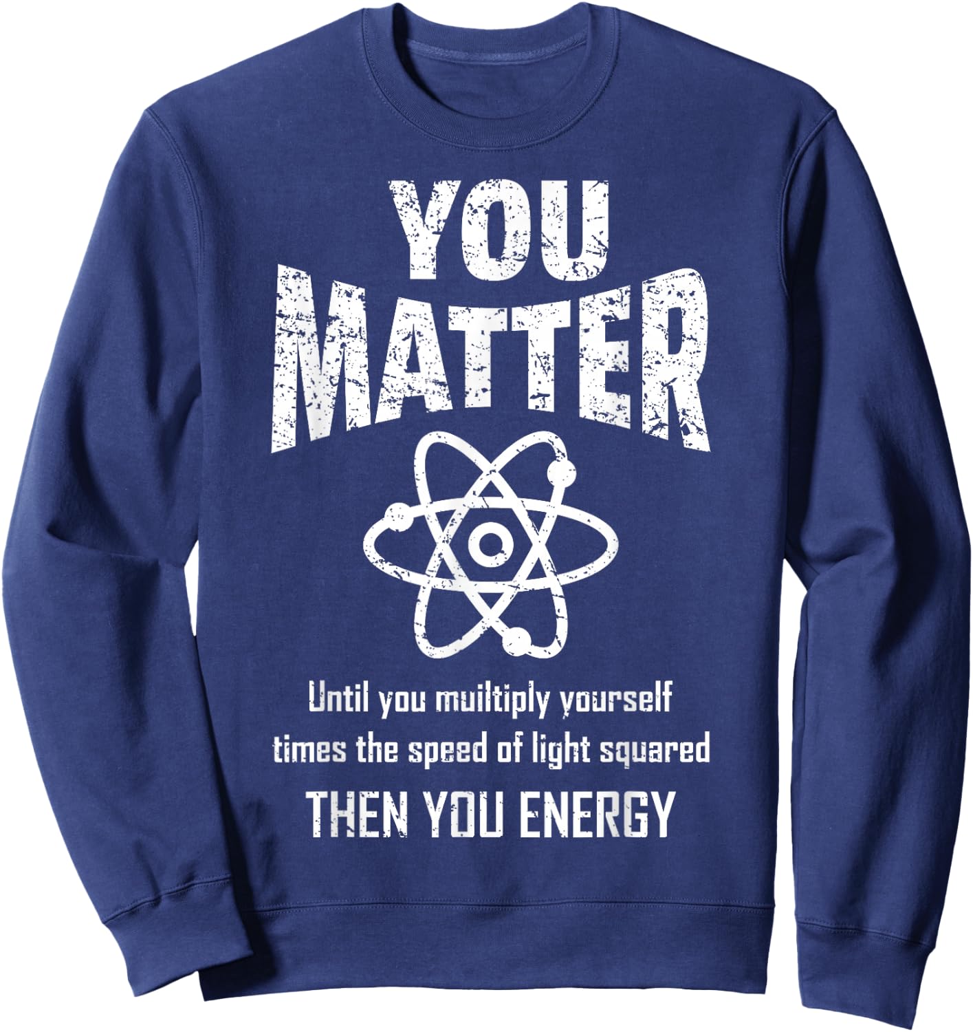 You Matter You Energy Funny Physicist Physics Lover Geek Sweatshirt - Sweatshirt | Navy