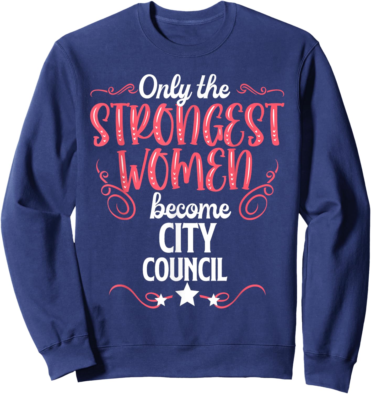 Only The Strongest Women Become City Council Sweatshirt - Sweatshirt | Navy