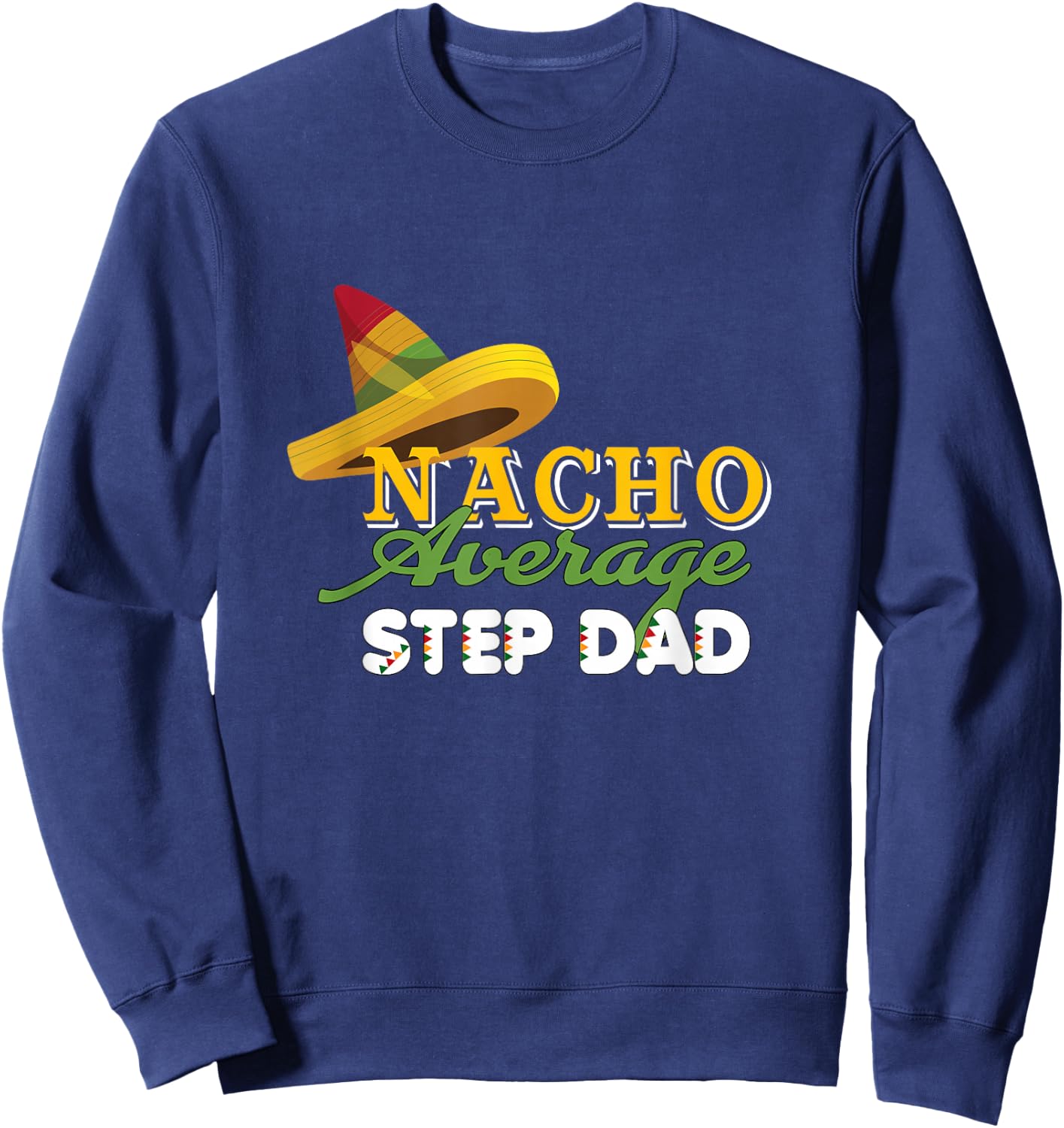Funny Cinco De Mayo gifts Nacho Average STEP DAD Sweatshirt - Sweatshirt | Navy
