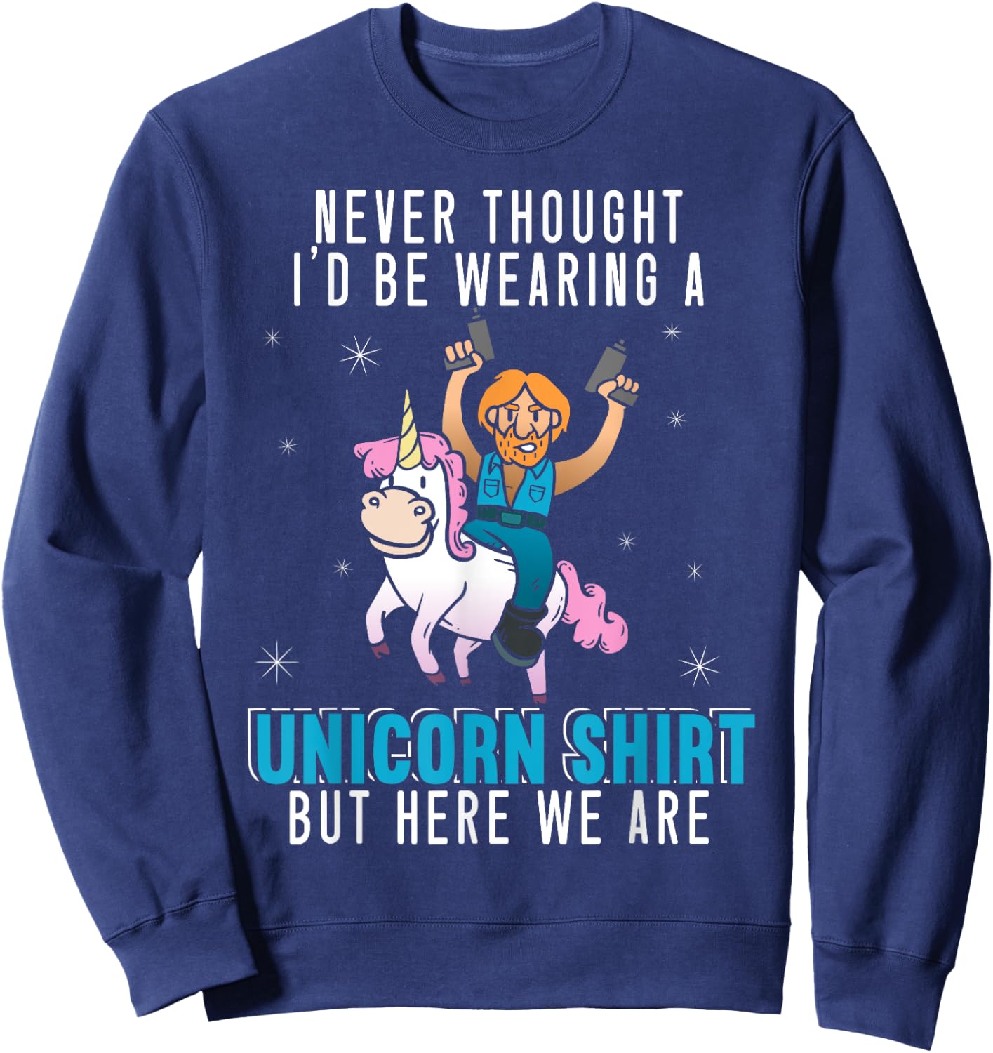 Never Thought I'd Be Wearing A Unicorn Shirt Funny Unicorn Sweatshirt - Sweatshirt | Navy