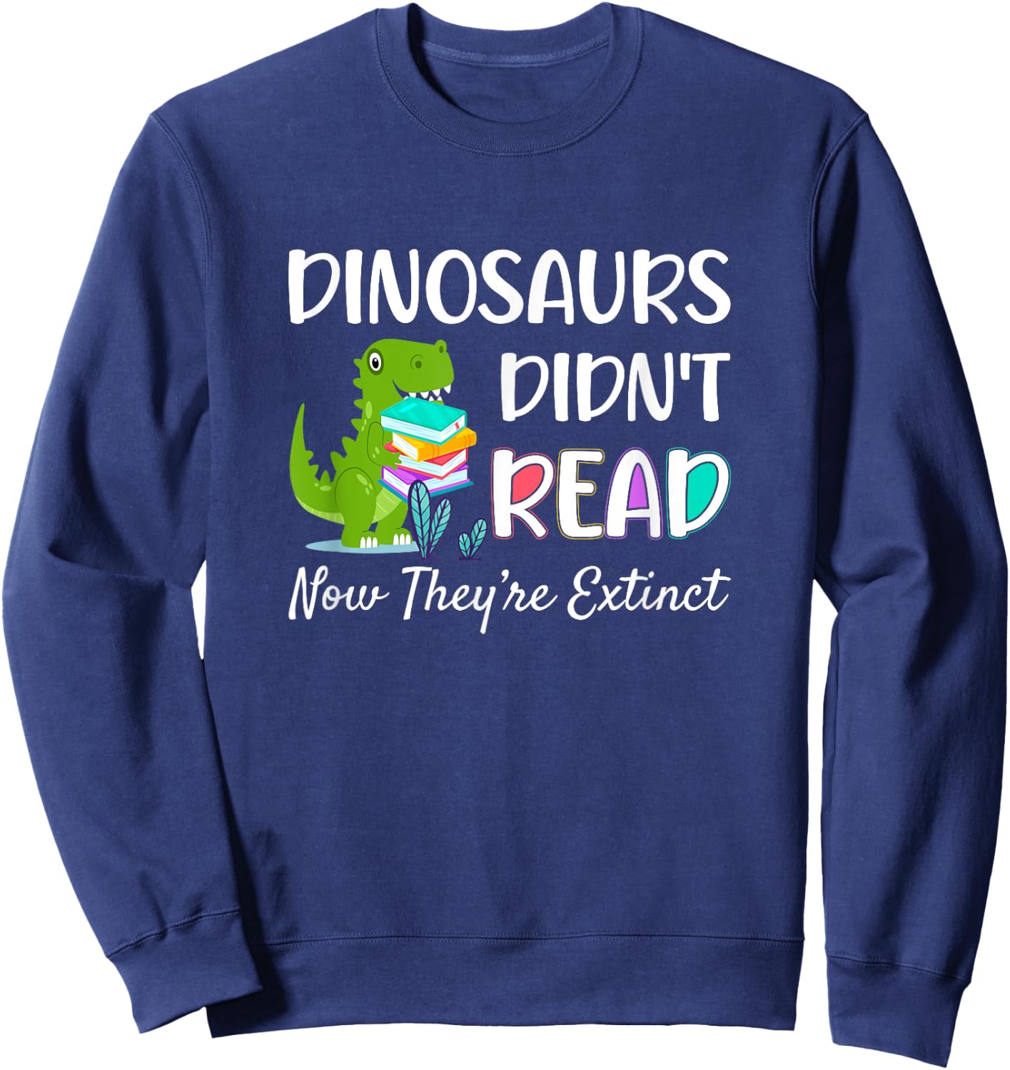 Dinosaurs Didn't Read Now They're Extinct Readers Outfit Sweatshirt - Sweatshirt | Navy