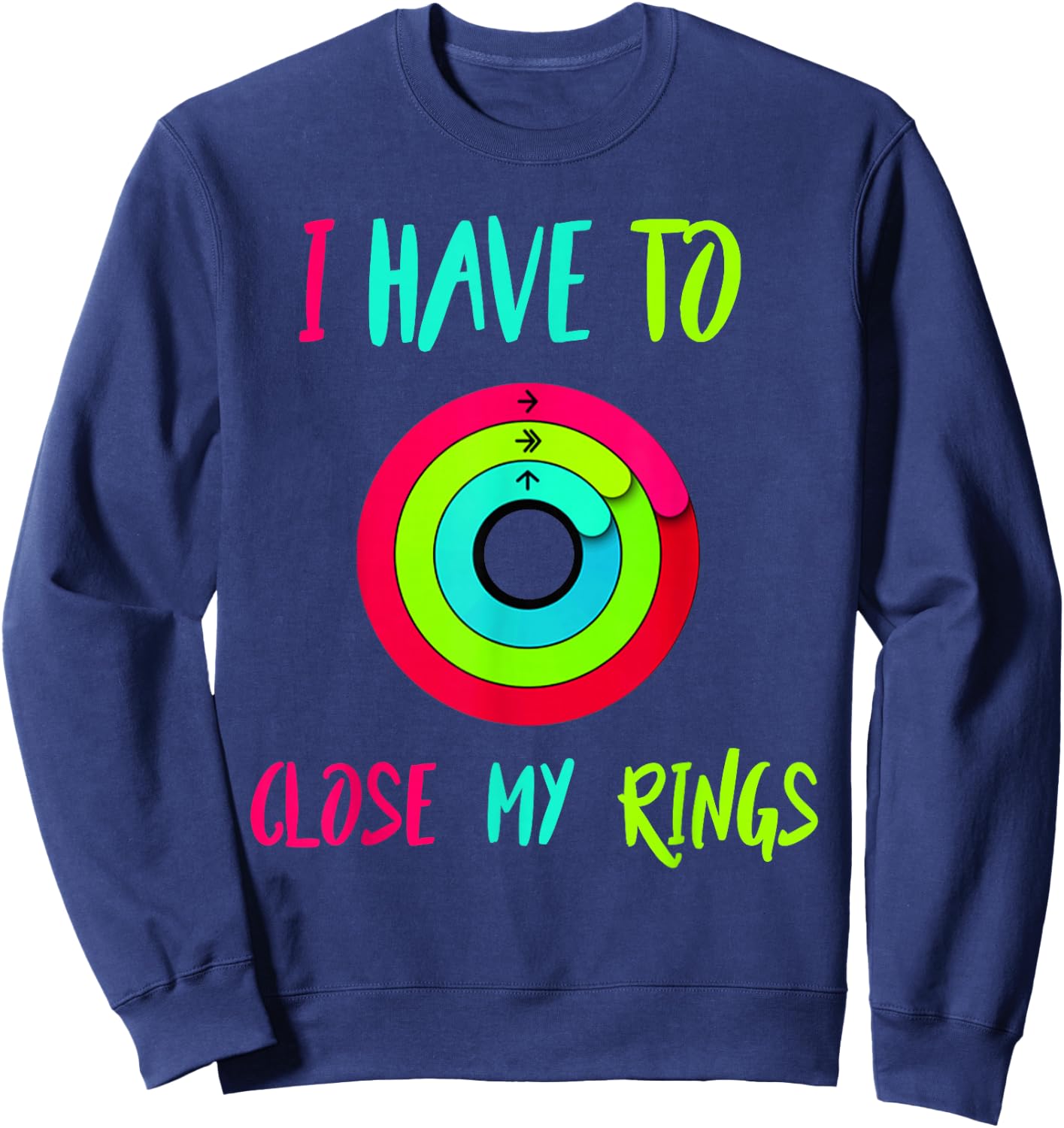 I Have To Close My Rings Funny Gift Sweatshirt - Sweatshirt | Navy