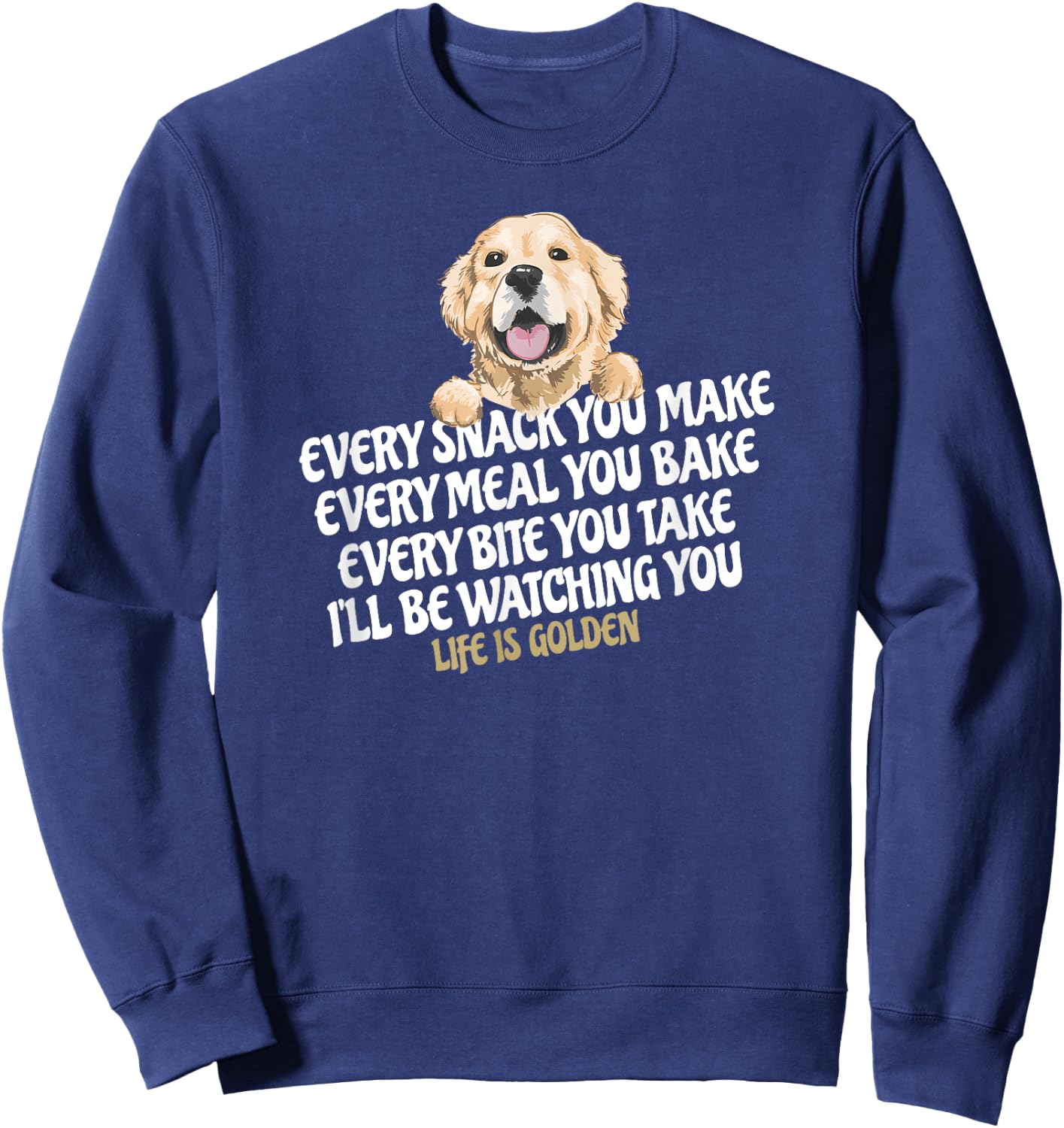 Every snack you make for Funny Dog Lover Life is golden gift Sweatshirt - Sweatshirt | Navy