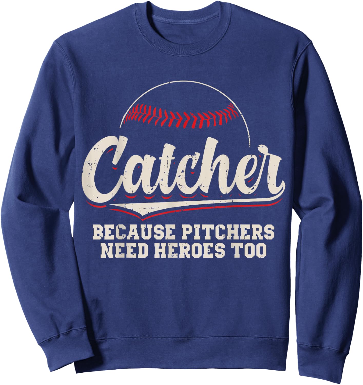 Catcher Because Pitchers Need Heroes Too Baseball Catcher Sweatshirt - Sweatshirt | Navy