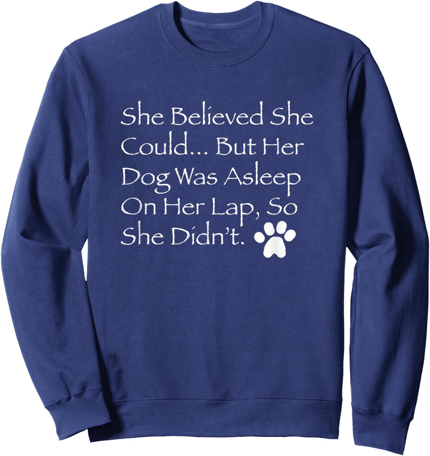 She Believed She Could But Her Dog was Asleep on her lap... Sweatshirt - Sweatshirt | Navy