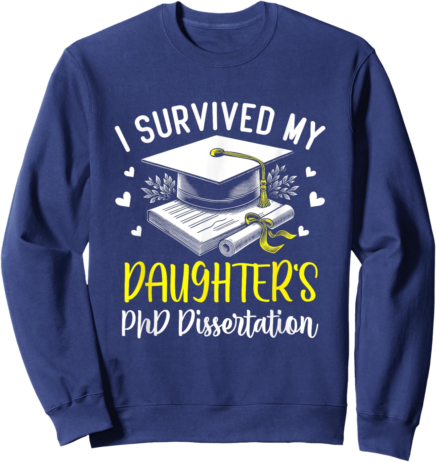 i survived my daughter's PhD dissertation graduation gifts Sweatshirt - Sweatshirt | Navy