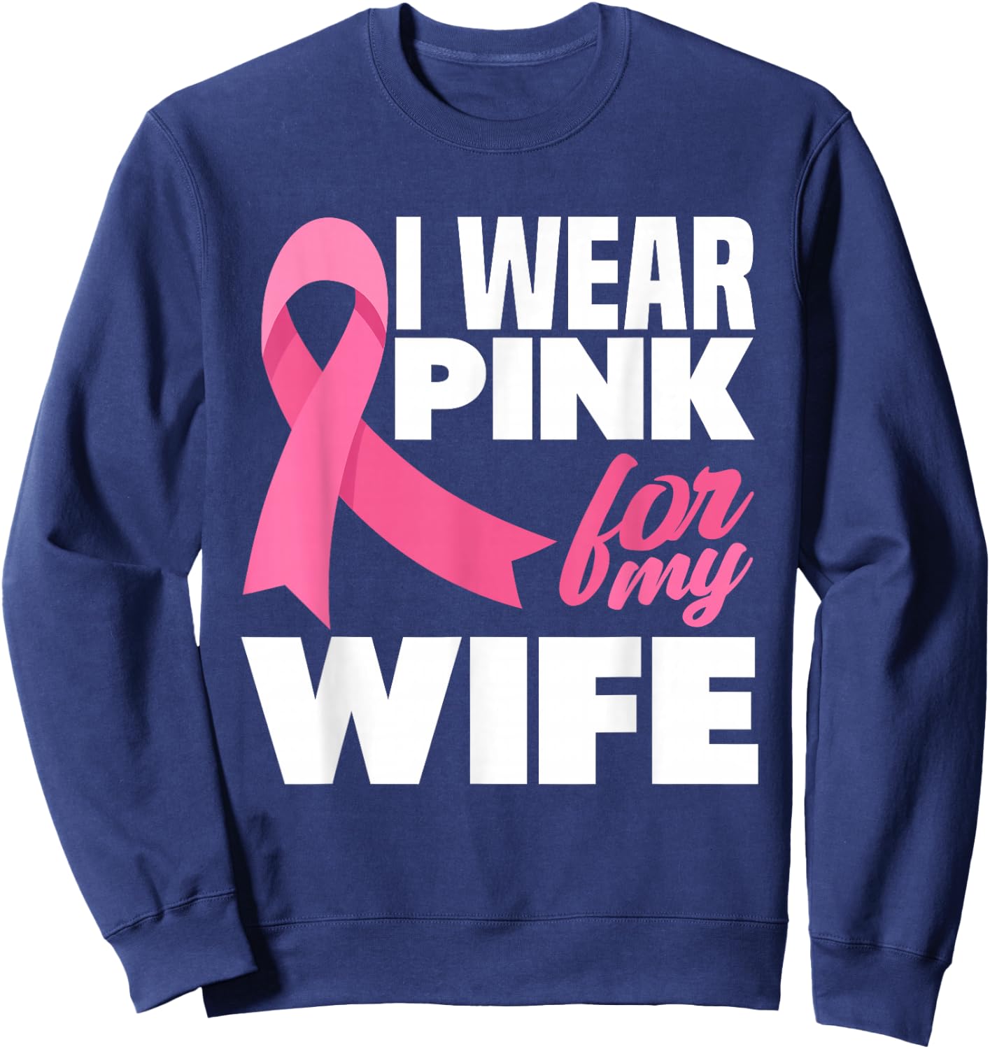 I Wear Pink For My Wife Breast Cancer Awareness Sweatshirt - Sweatshirt | Navy
