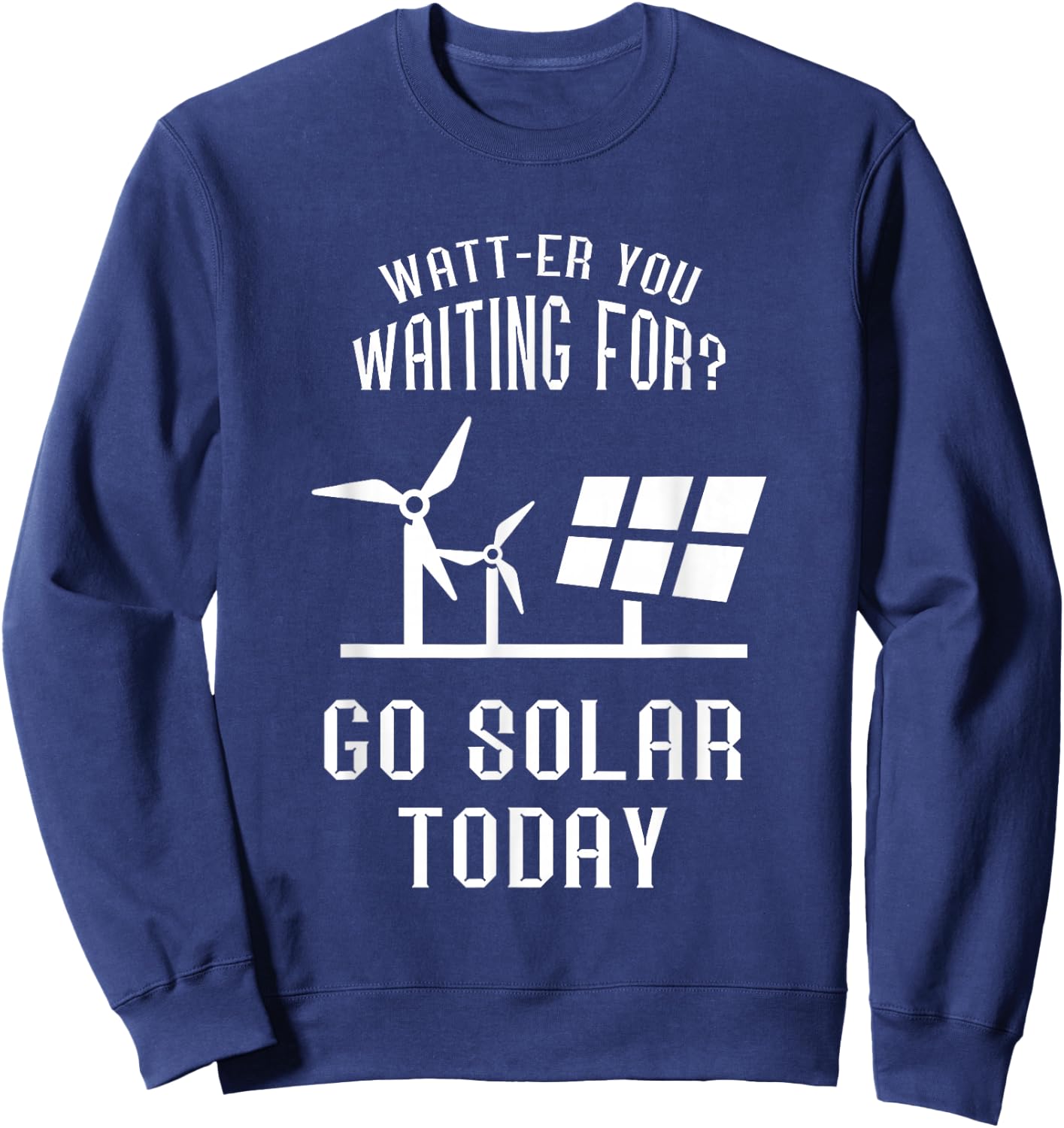 Solar Panel Go Solar Today Watt Solar Energy Solar Power Sweatshirt - Sweatshirt | Navy