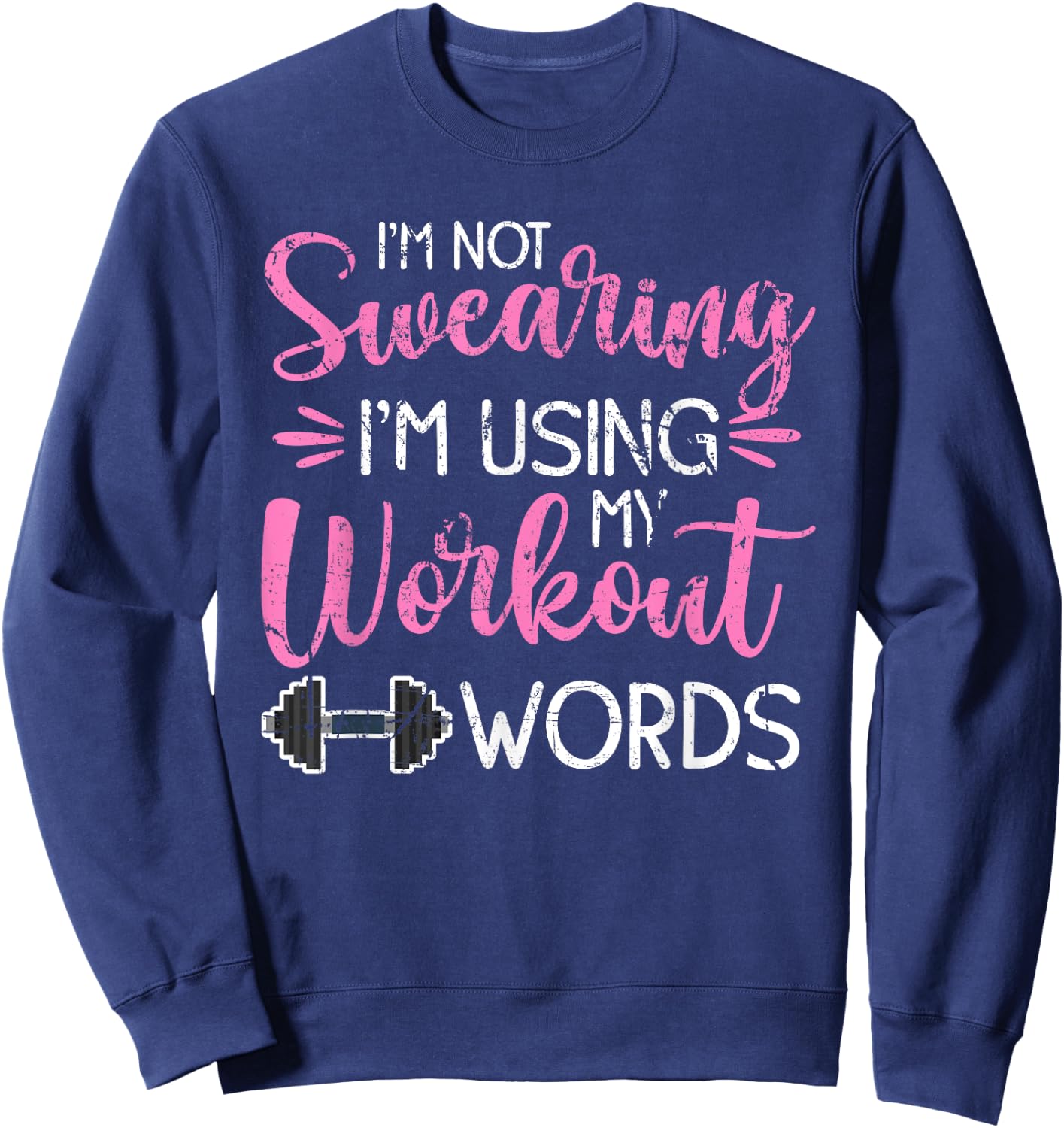 I'm Not Swearing I'm Using My Workout Words Fitness Gym Fun Sweatshirt - Sweatshirt | Navy