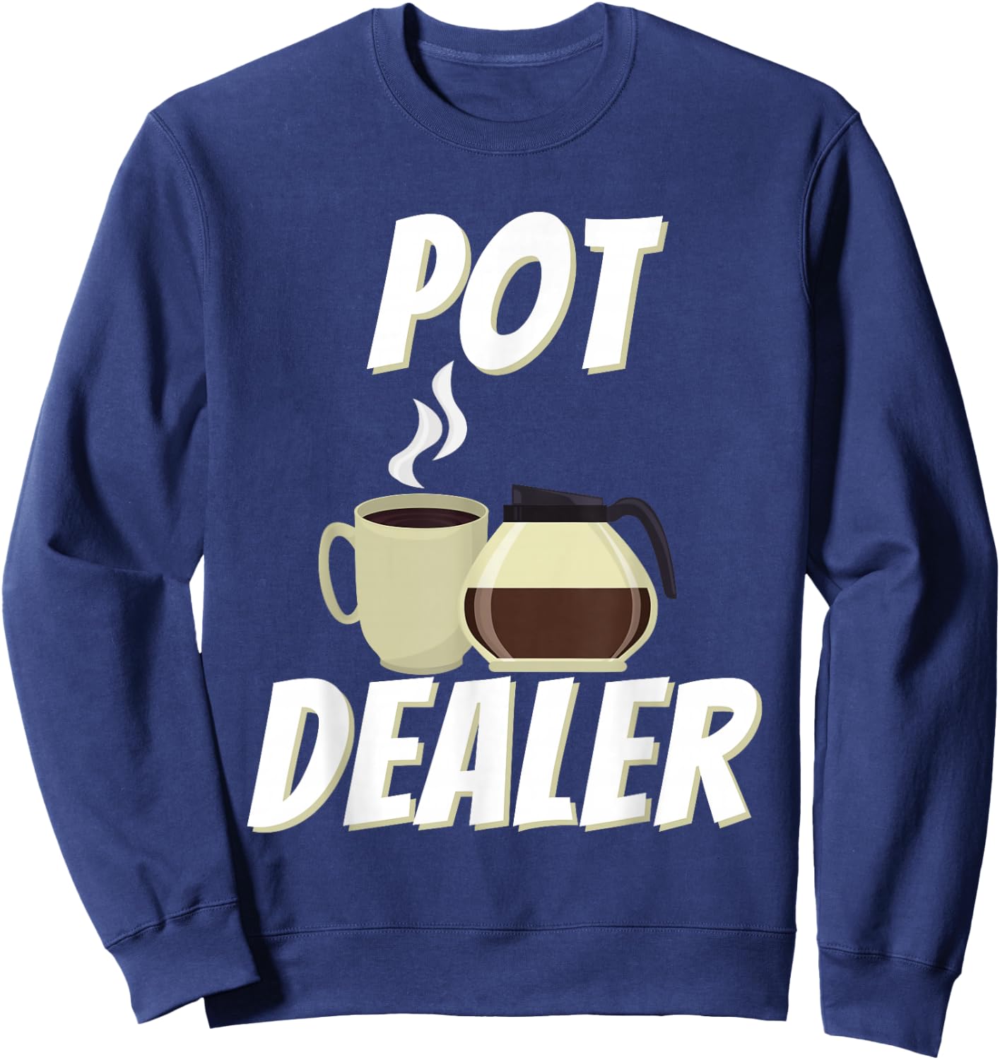 Pot Dealer - Funny Coffee Lover Caffeine Pun Sweatshirt - Sweatshirt | Navy