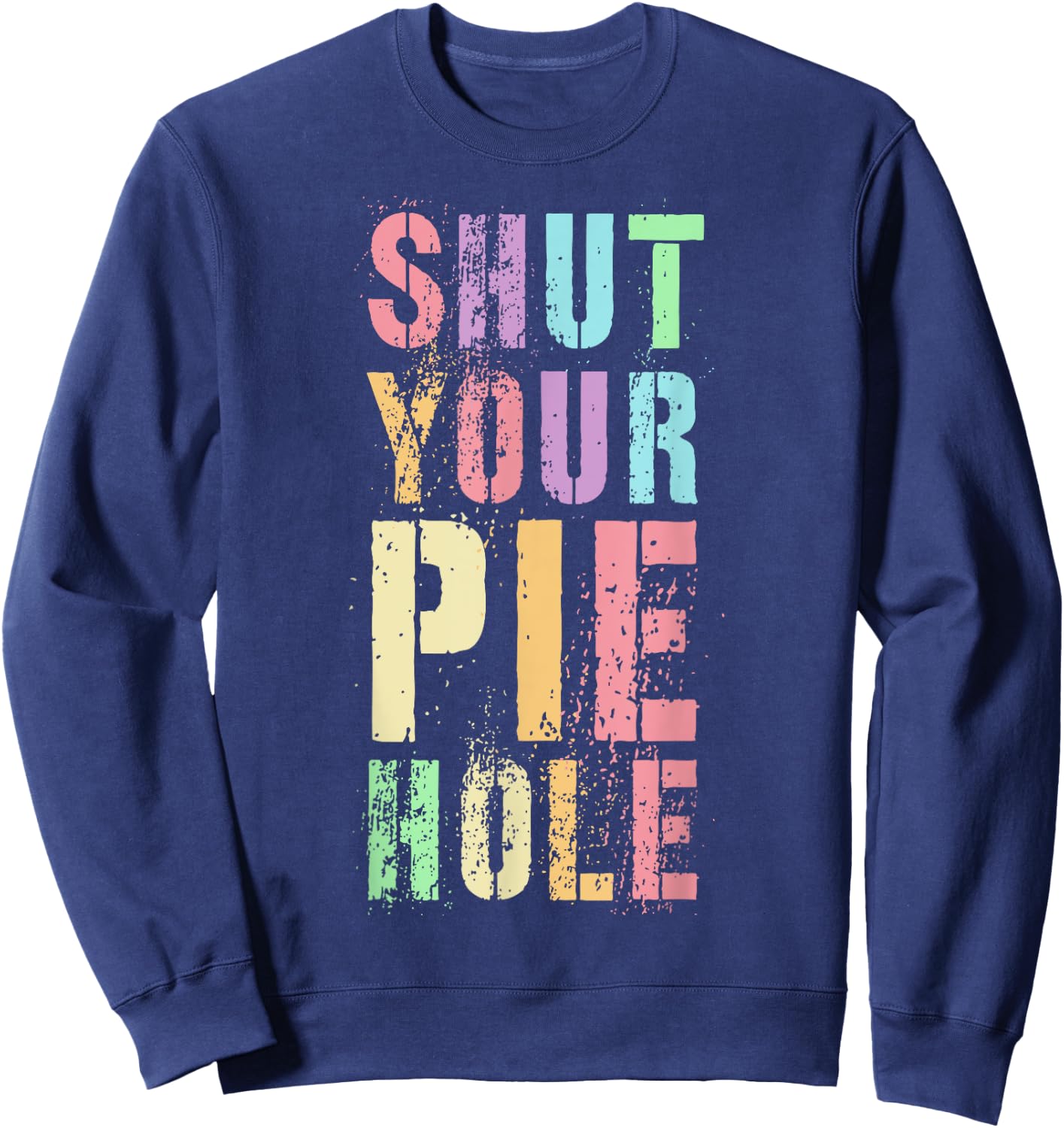 Polite Curse Funny SHUT YOUR PIE HOLE Humor Quiet Saying Sweatshirt - Sweatshirt | Navy