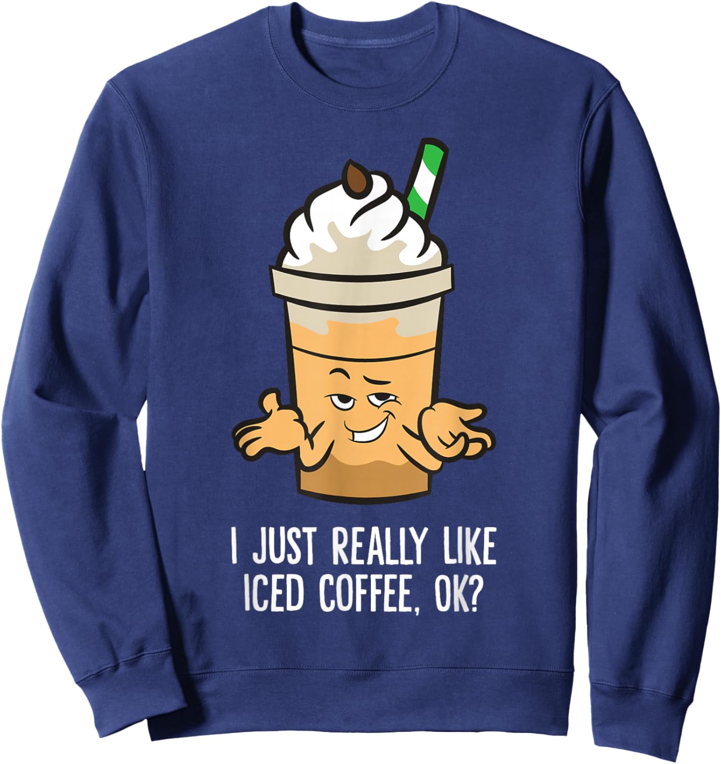 I Just Really Like Iced Coffee, Ok? Funny Iced Coffee Sweatshirt - Sweatshirt | Navy