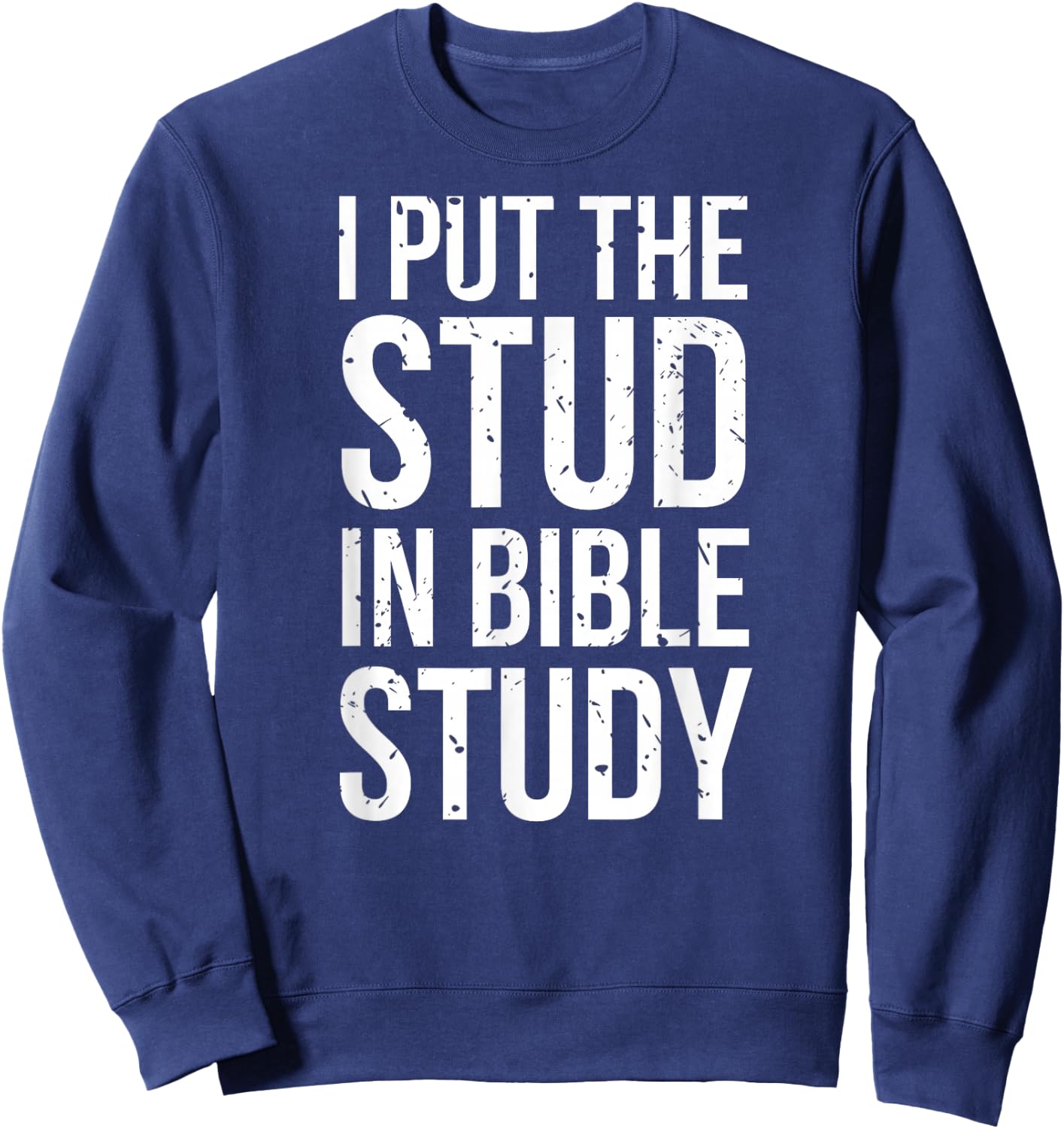 I Put The Stud In Bible Study Funny Christian Religious Sweatshirt - Sweatshirt | Navy