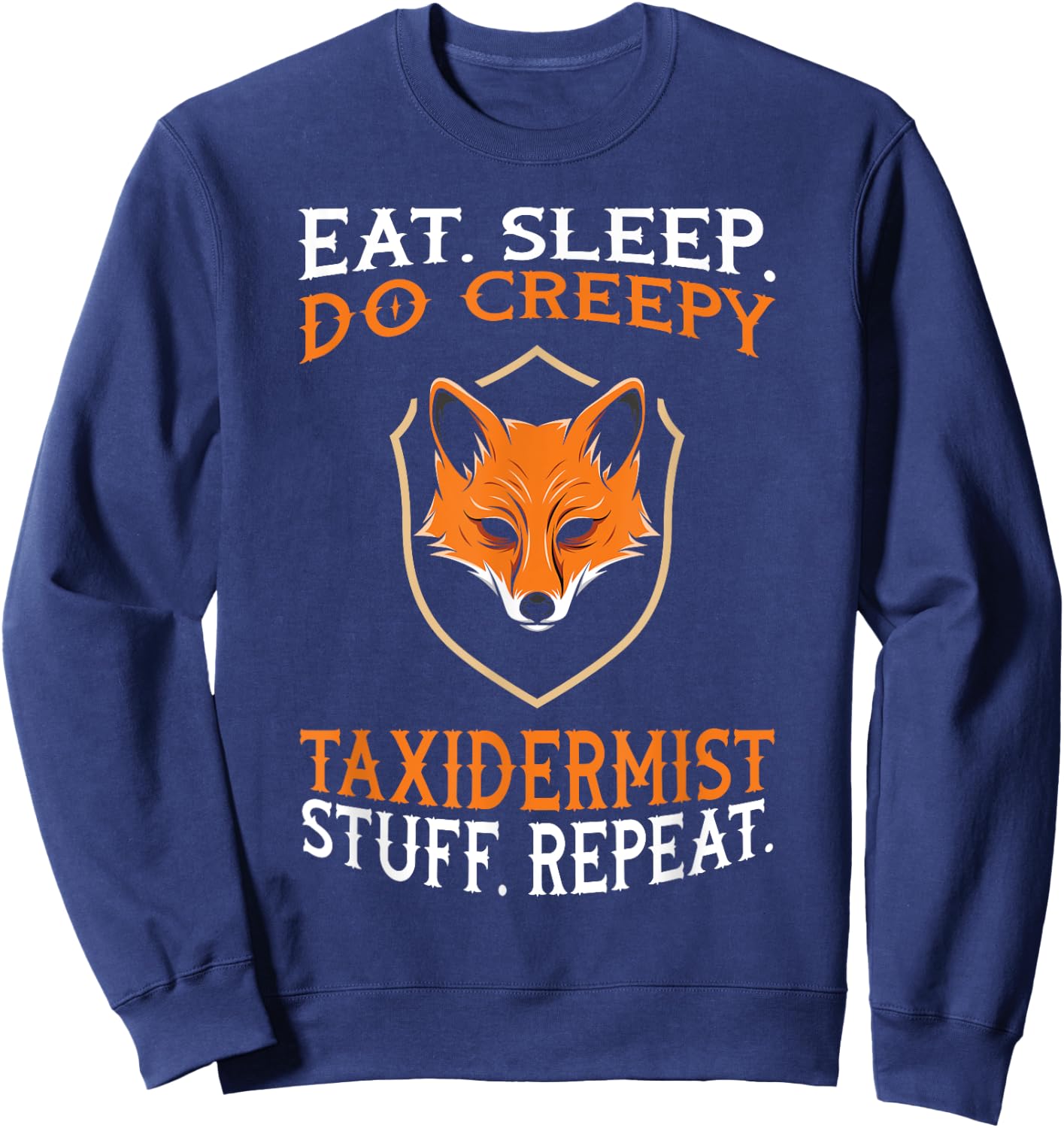 Eat Sleep Do Creepy Taxidermist Stuff - Taxidermy Gift Sweatshirt - Sweatshirt | Navy