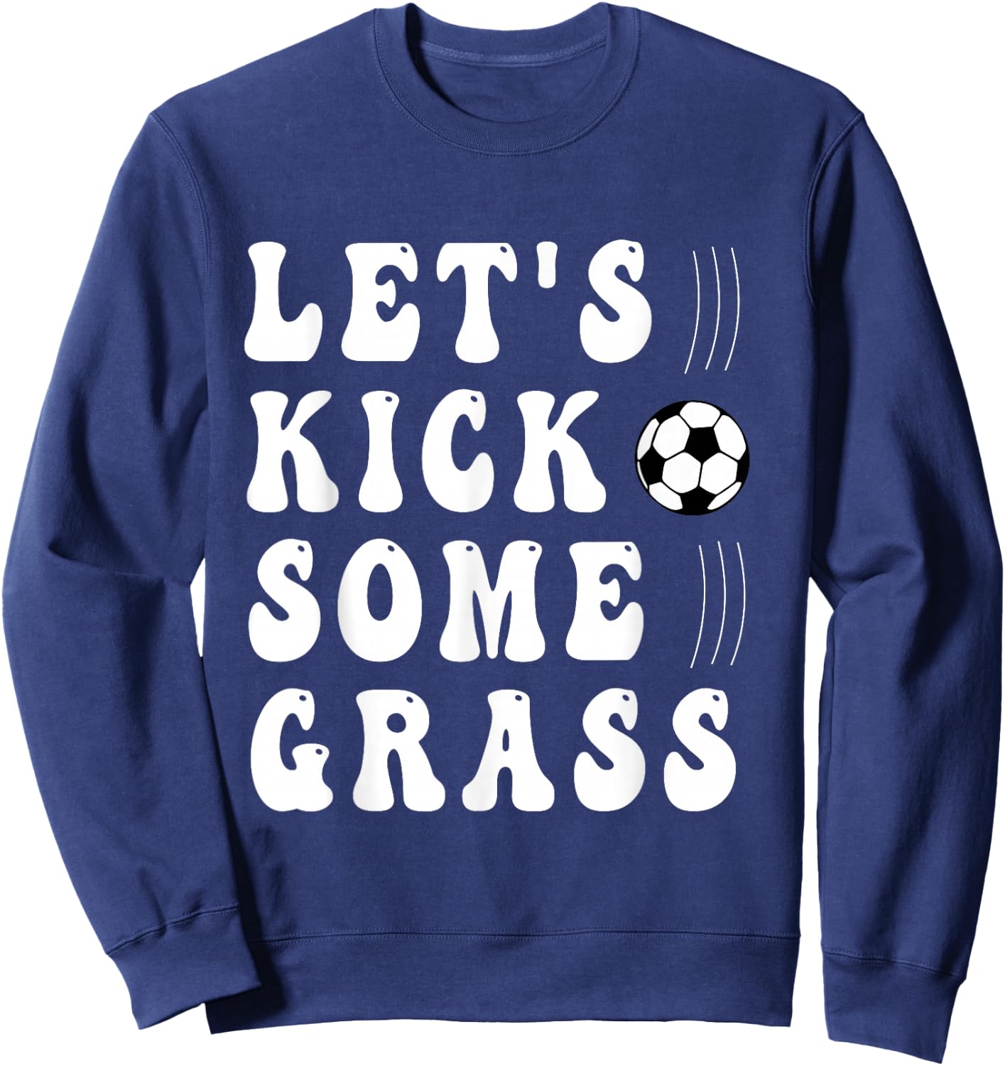 funny soccer Let's Kick Some Grass for mom daughter son Sweatshirt - Sweatshirt | Navy