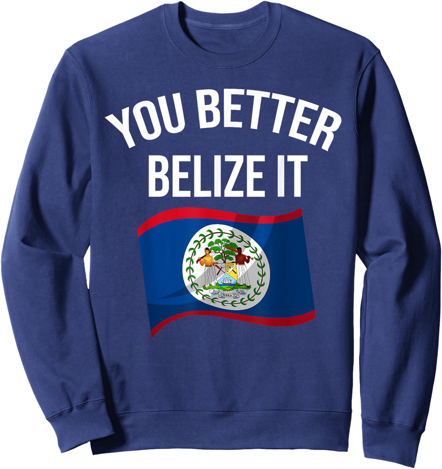 Cute You Better Belize It | Funny Belizean Country Flag Gift Sweatshirt - Sweatshirt | Navy