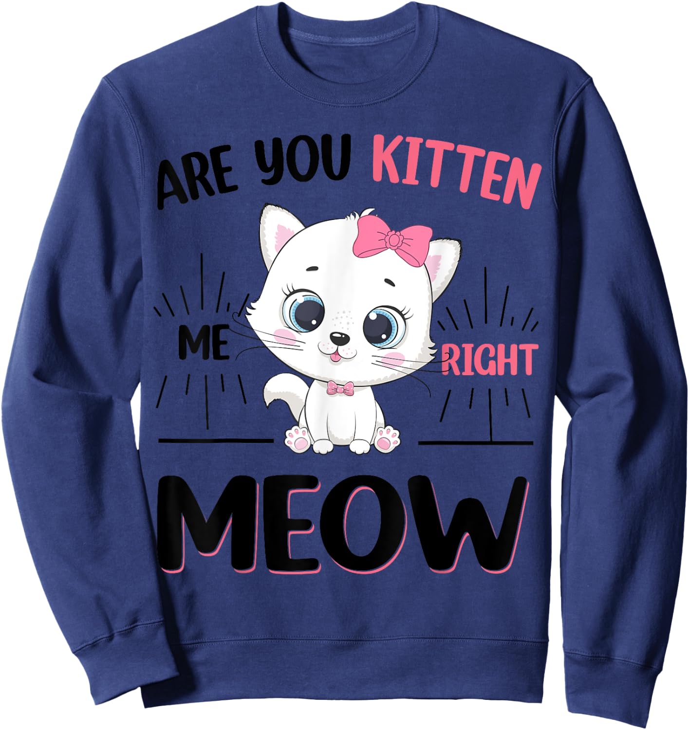 Cute Cat Are You Kitten Right Meow Funny Girl Sweatshirt - Sweatshirt | Navy
