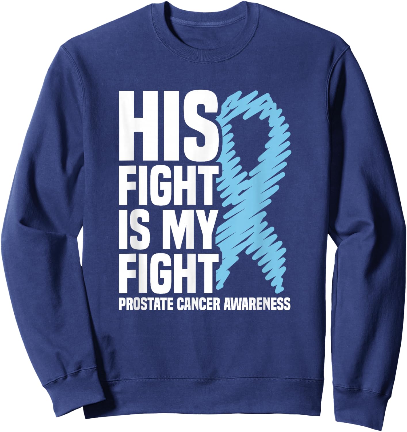 His Fight Is My Fight Blue Ribbon Prostate Cancer Awareness Sweatshirt - Sweatshirt | Navy