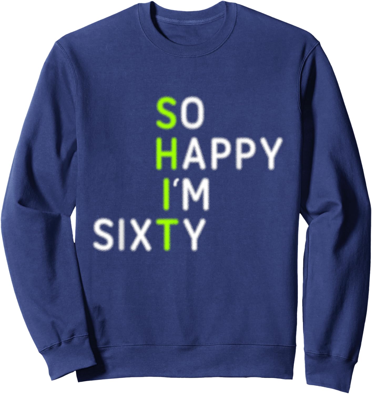 Funny 60th Birthday So Happy I'm Sixty Gag 60 Year Old Sweatshirt - Sweatshirt | Navy