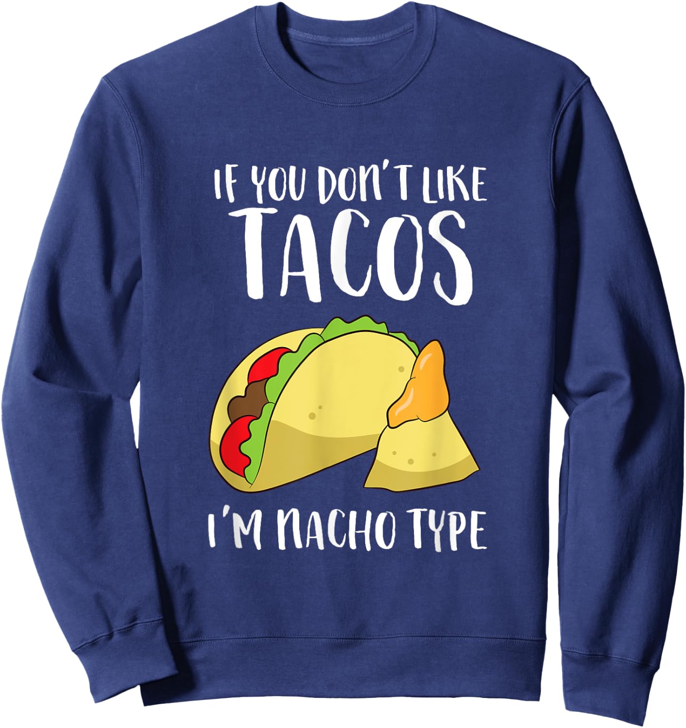 Funny Nacho Gift If You Don't Like Tacos I'm Nacho Type Sweatshirt - Sweatshirt | Navy