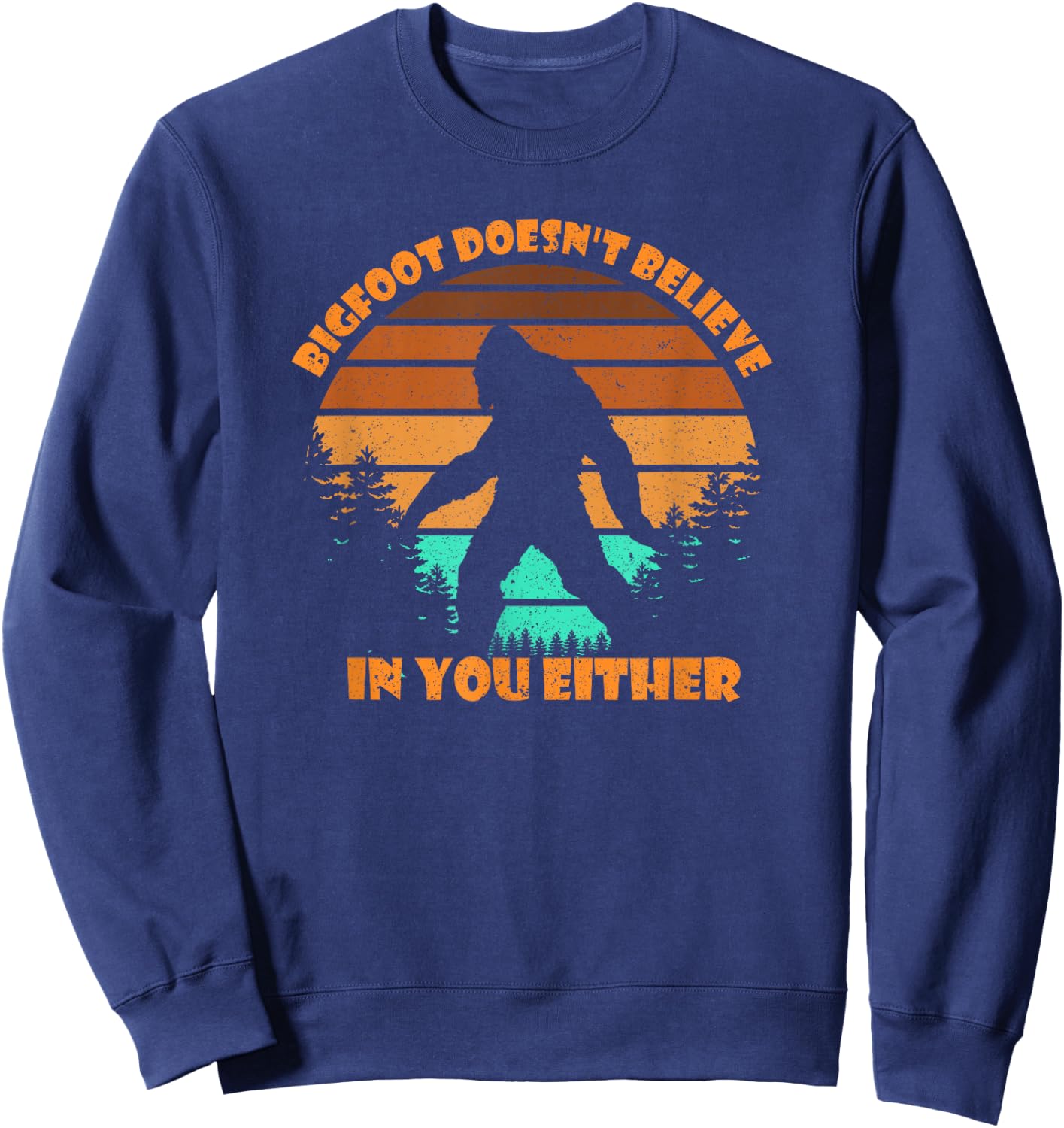 Retro Bigfoot Doesn't Believe In You Either Shirt Sasquatch Sweatshirt - Sweatshirt | Navy