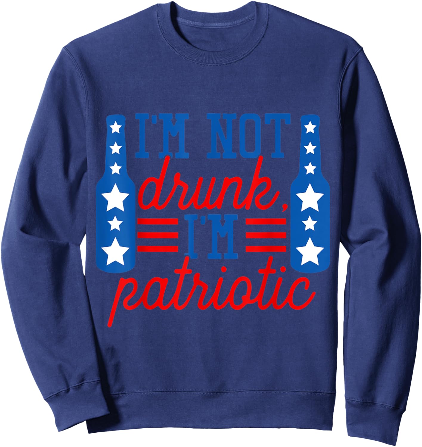 I'm Not Drunk I'm Patriotic Funny Drinking American Flag Women Men Sweatshirt - Sweatshirt | Navy