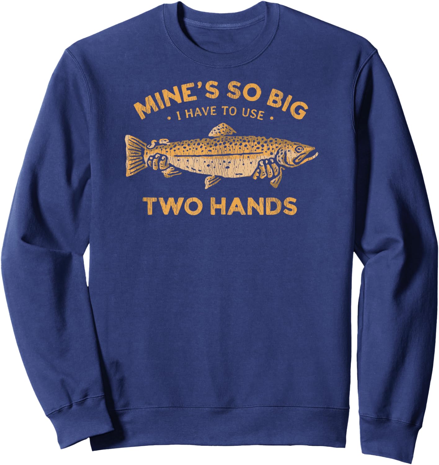 Funny Fishing T Shirt Mine's So Big I Have To Use Two Hands Sweatshirt - Sweatshirt | Navy