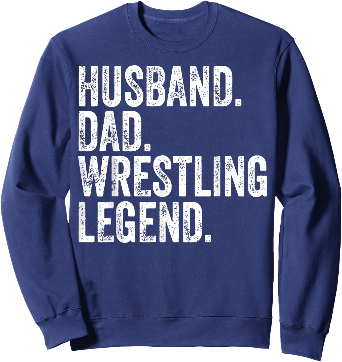Husband Dad Wrestling Legend Funny Father's Day Gift Sweatshirt - Sweatshirt | Navy