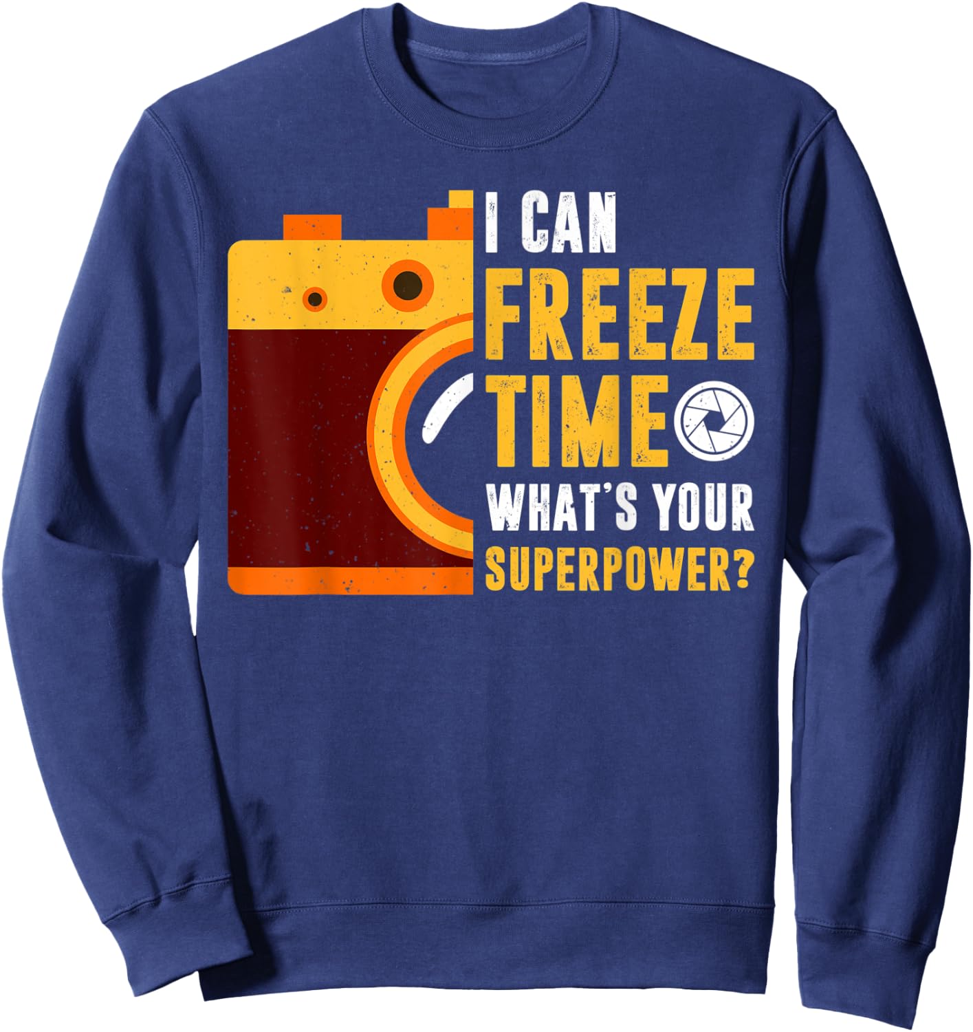 I Can Freeze Time What's Your Superpower Photographer Gift Sweatshirt - Sweatshirt | Navy