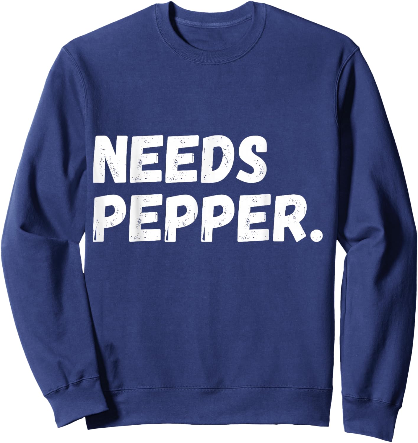 Needs Pepper Funny Cooking Chef Funny Sarcastic Baking Sweatshirt - Sweatshirt | Navy