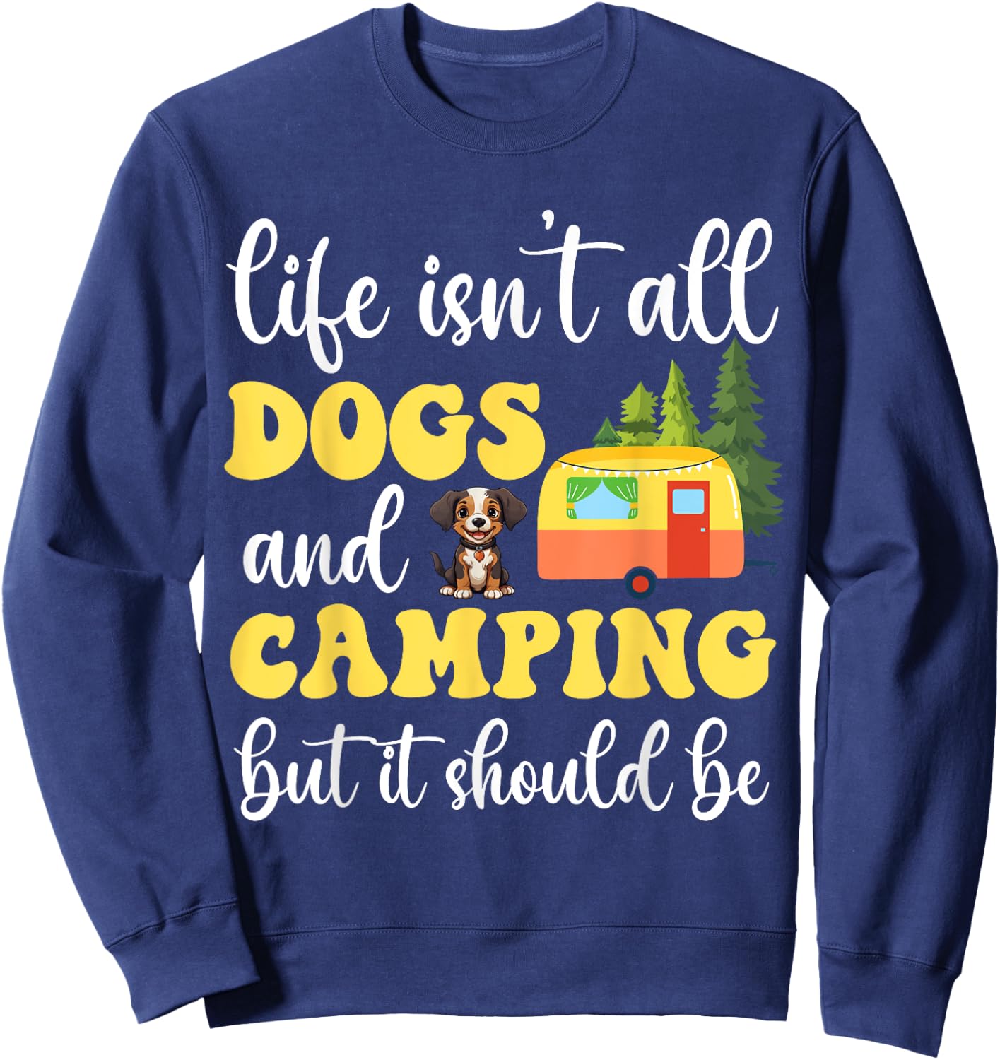 Life Isn't All Dogs and Camping But It Should Be Funny Sweatshirt - Sweatshirt | Navy