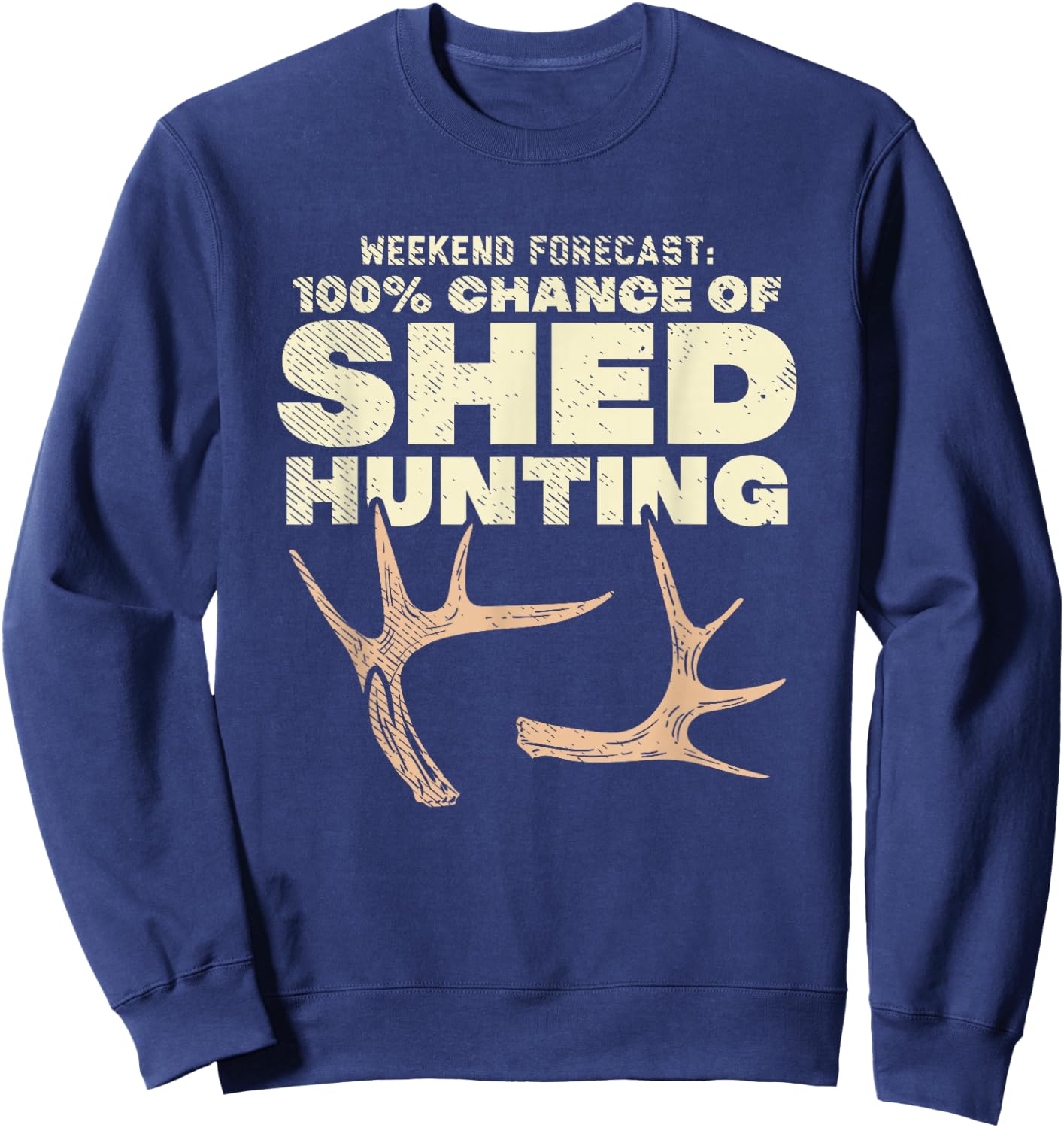 Weekend Forecast 100% Chance Of Shed Hunting Sweatshirt - Sweatshirt | Navy