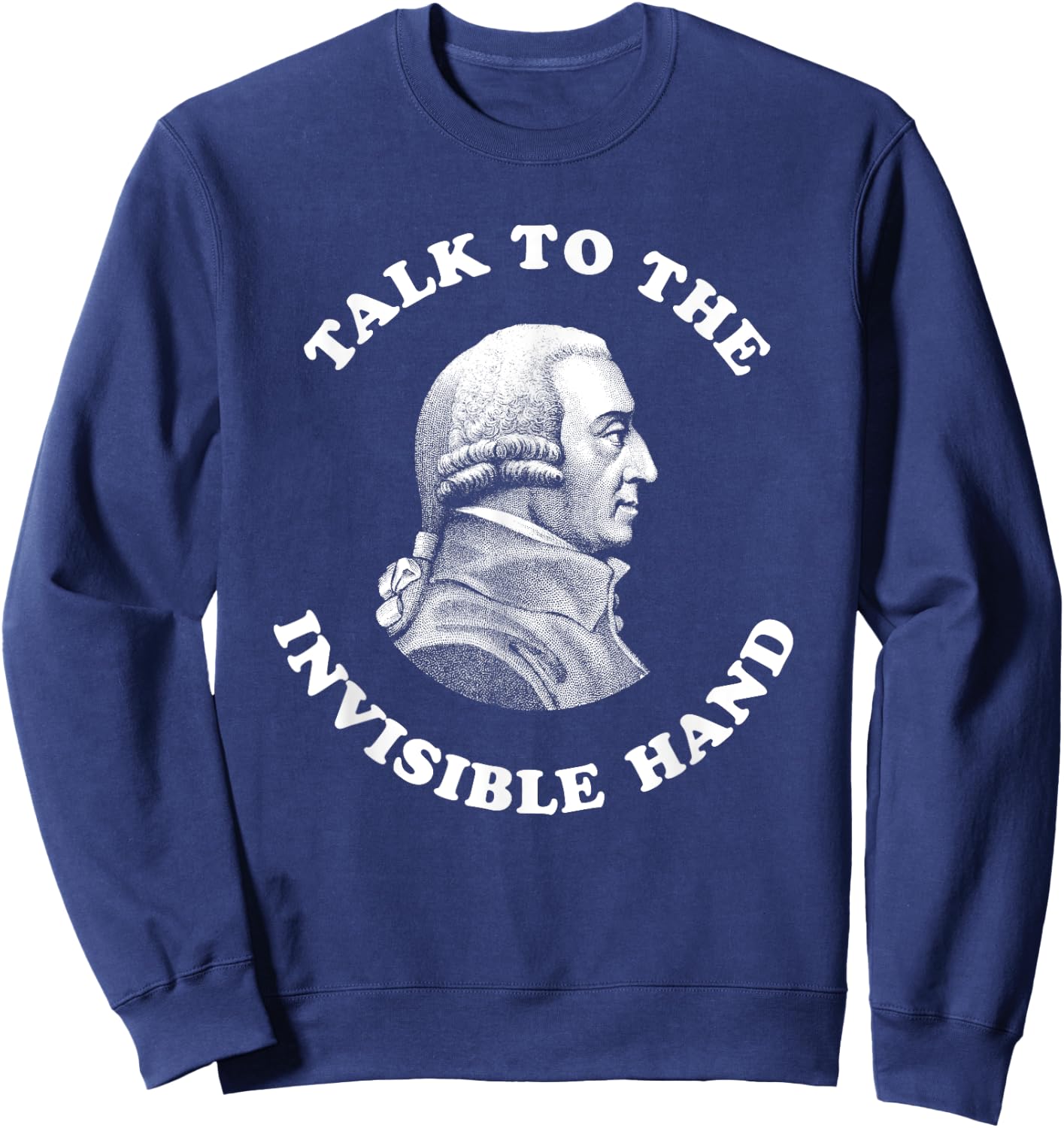 Adam Smith Talk to the Invisible Hand Economics Teacher Sweatshirt - Sweatshirt | Navy