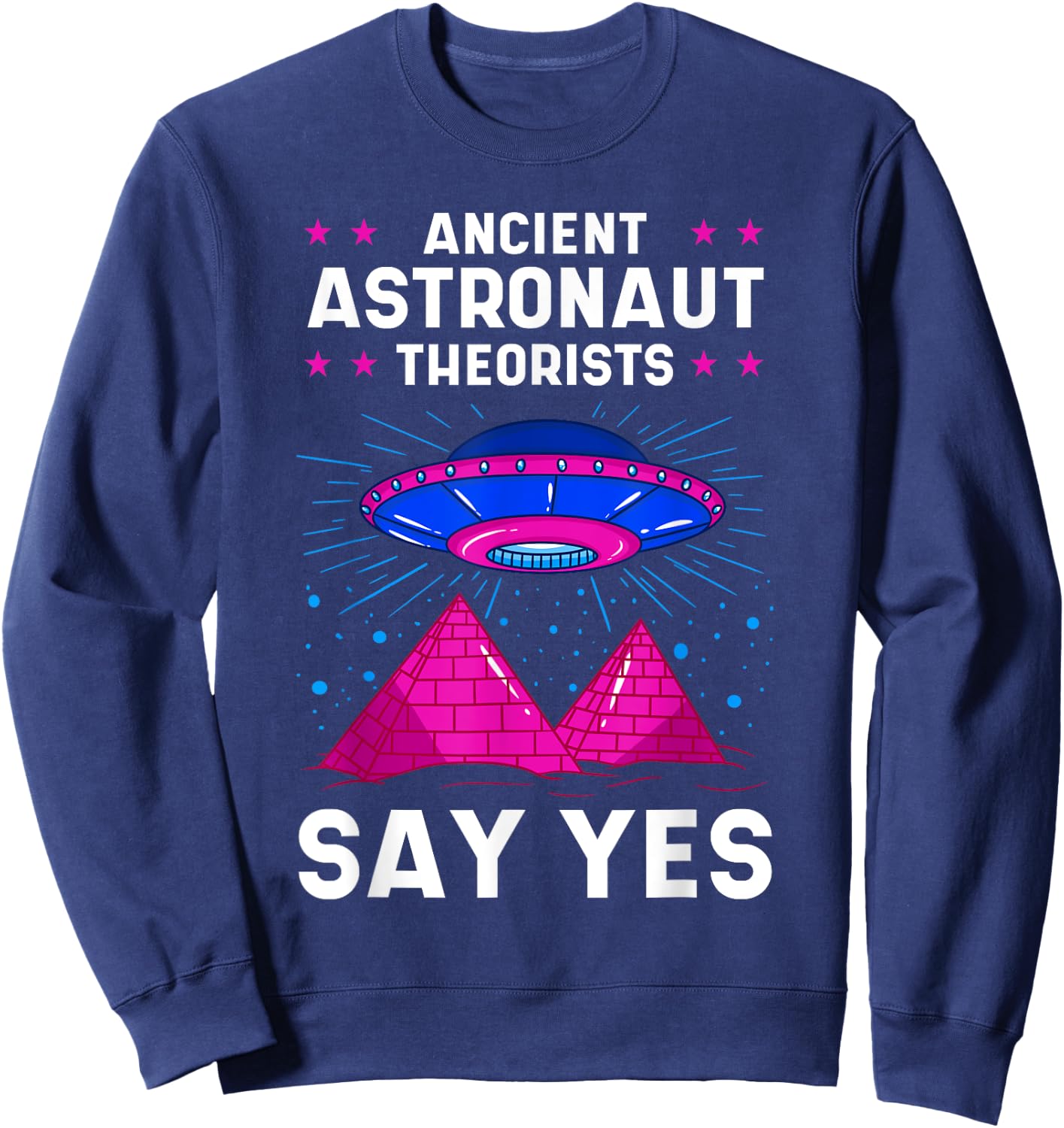 Ancient Astronaut Theorist Say Yes Alien Egyptian Pyramid Sweatshirt - Sweatshirt | Navy