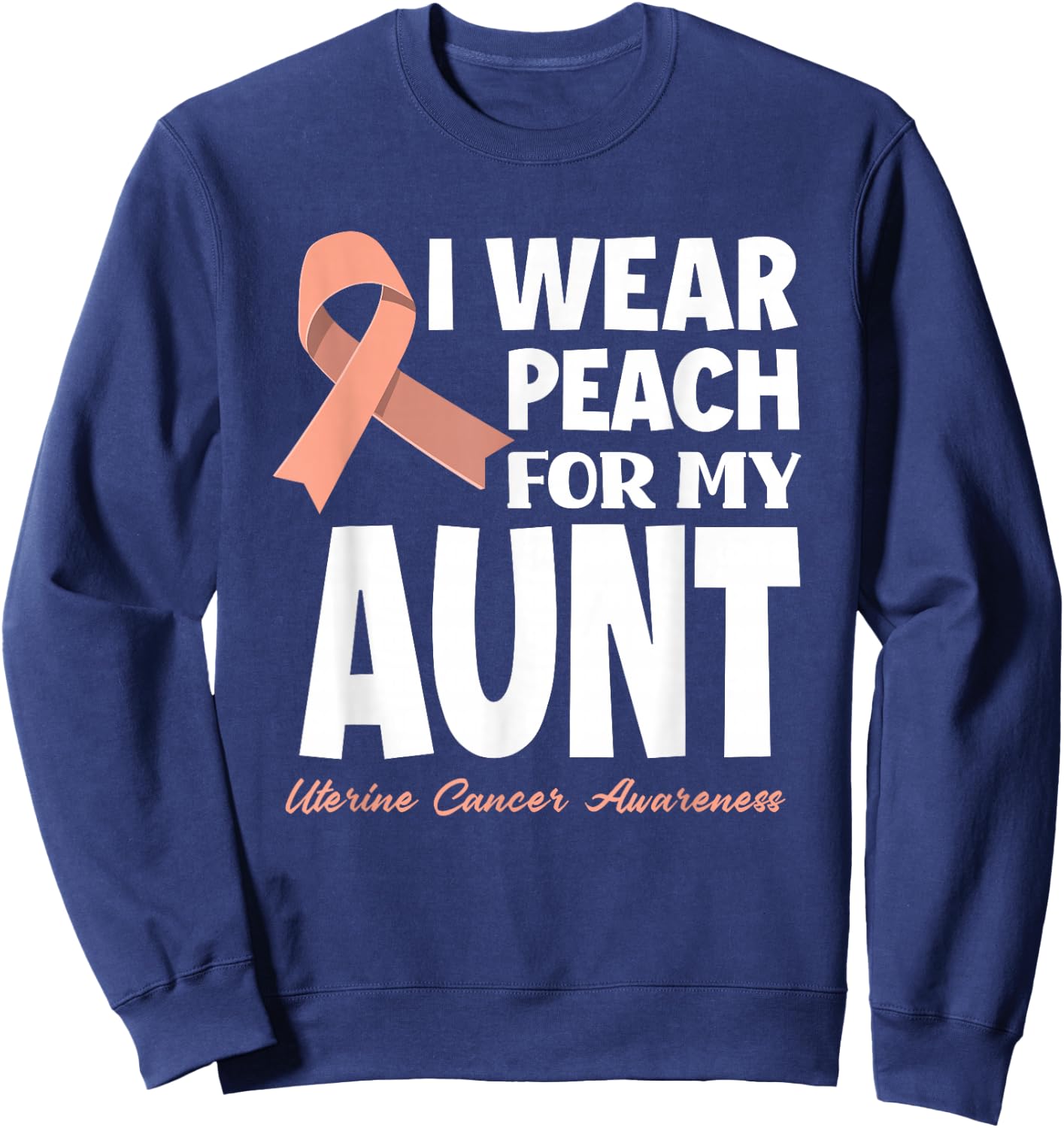 I Wear Peach For My Aunt Mother Uterine Cancer Awareness Sweatshirt - Sweatshirt | Navy