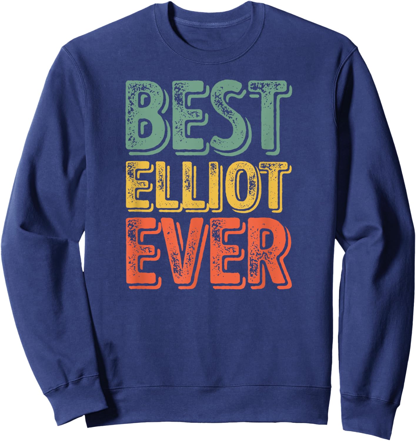 Best Elliot Ever Shirt Funny Personalized First Name Elliot Sweatshirt - Sweatshirt | Navy