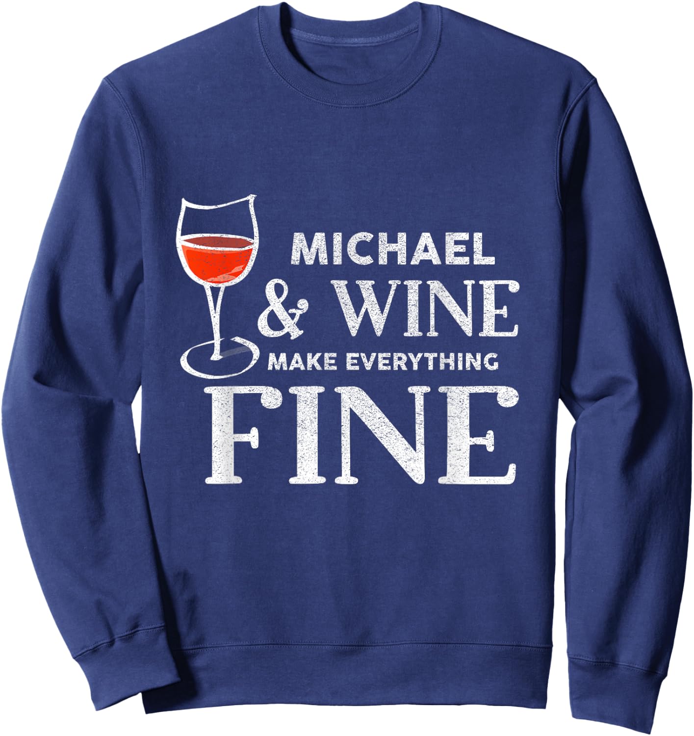 MICHAEL And Wine Make Everything Fine Shirt Name MICHAELS Sweatshirt - Sweatshirt | Navy