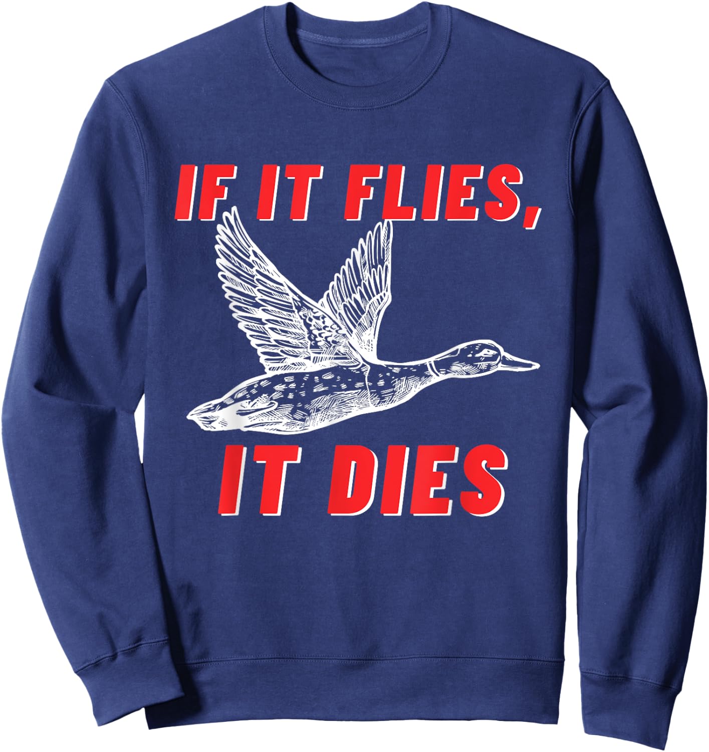 If It Flies It Dies - Funny Duck Goose Fowl Grouse Hunting Sweatshirt - Sweatshirt | Navy