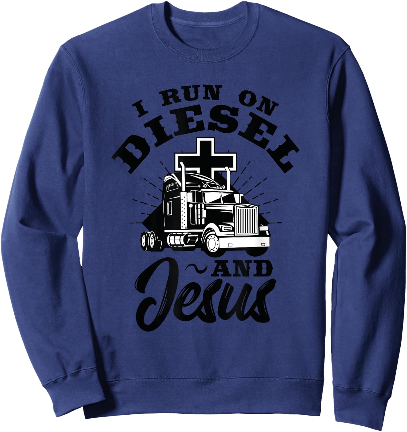 Truck Driver I Run On Diesel And Jesus Christian Trucker Sweatshirt - Sweatshirt | Navy
