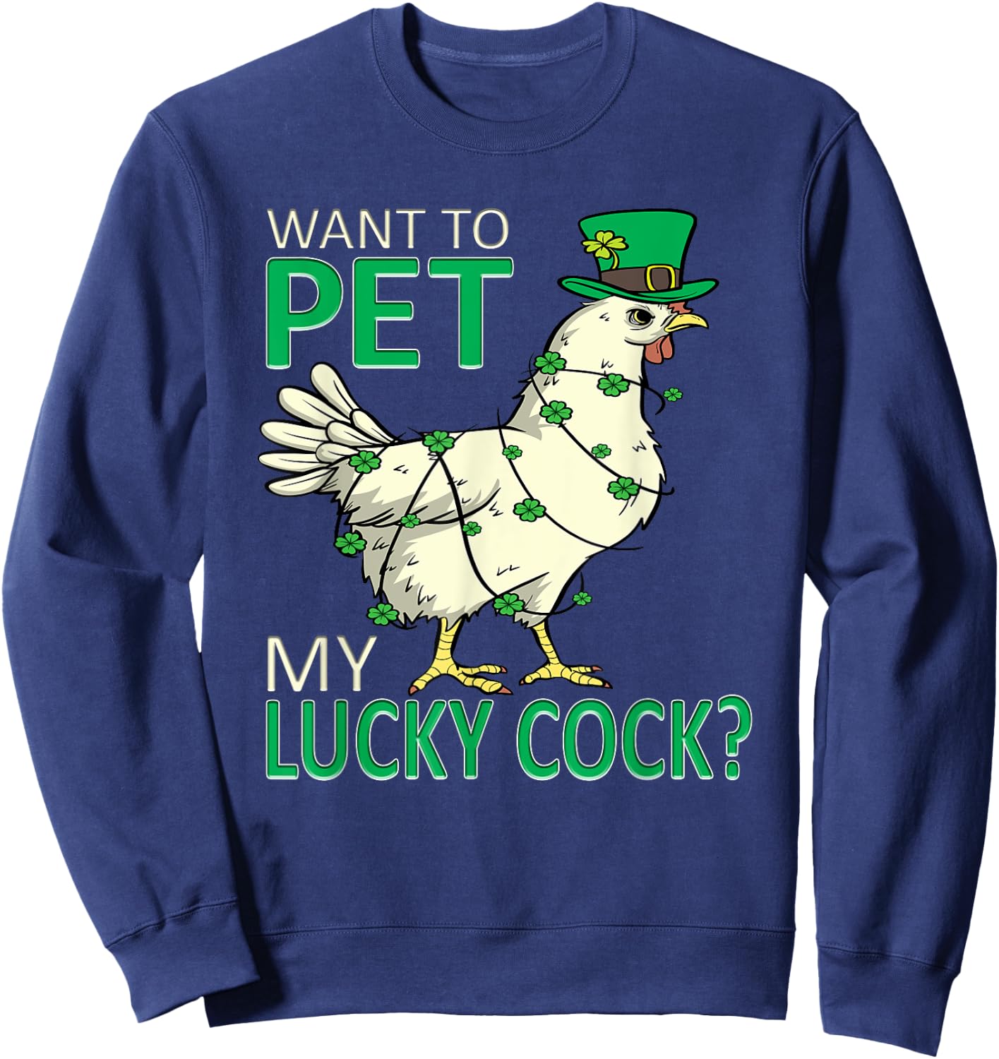Want To Pet My Lucky Cock Funny St Patrick's Day Chicken Pun Sweatshirt - Sweatshirt | Navy